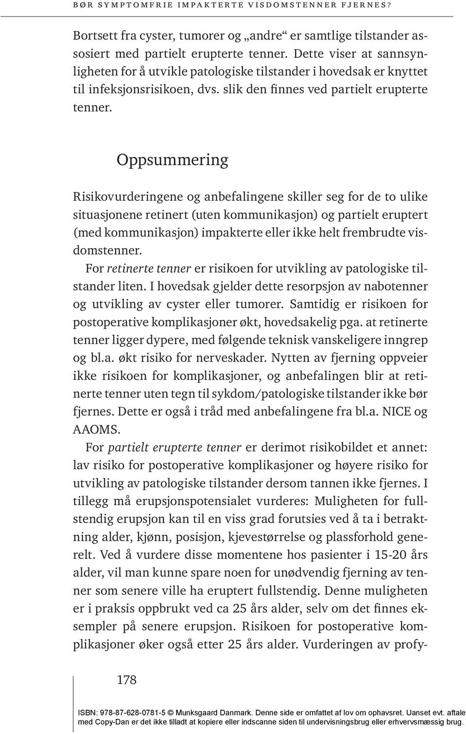 Oppsummering Risikovurderingene og anbefalingene skiller seg for de to ulike situasjonene retinert (uten kommunikasjon) og partielt eruptert (med kommunikasjon) impakterte eller ikke helt frembrudte