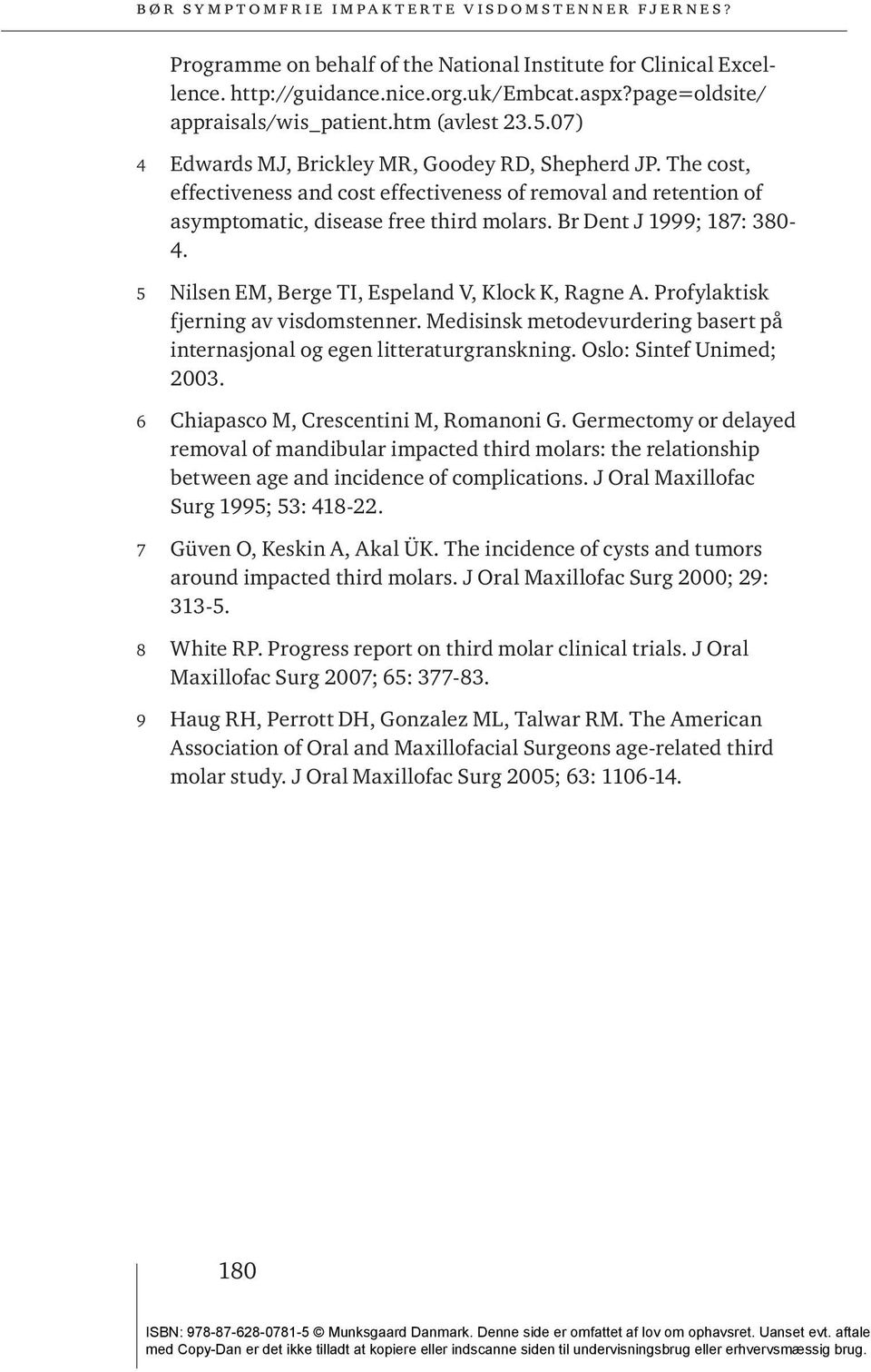 5 Nilsen EM, Berge TI, Espeland V, Klock K, Ragne A. Profylaktisk fjerning av visdomstenner. Medisinsk metodevurdering basert på internasjonal og egen litteraturgranskning. Oslo: Sintef Unimed; 2003.