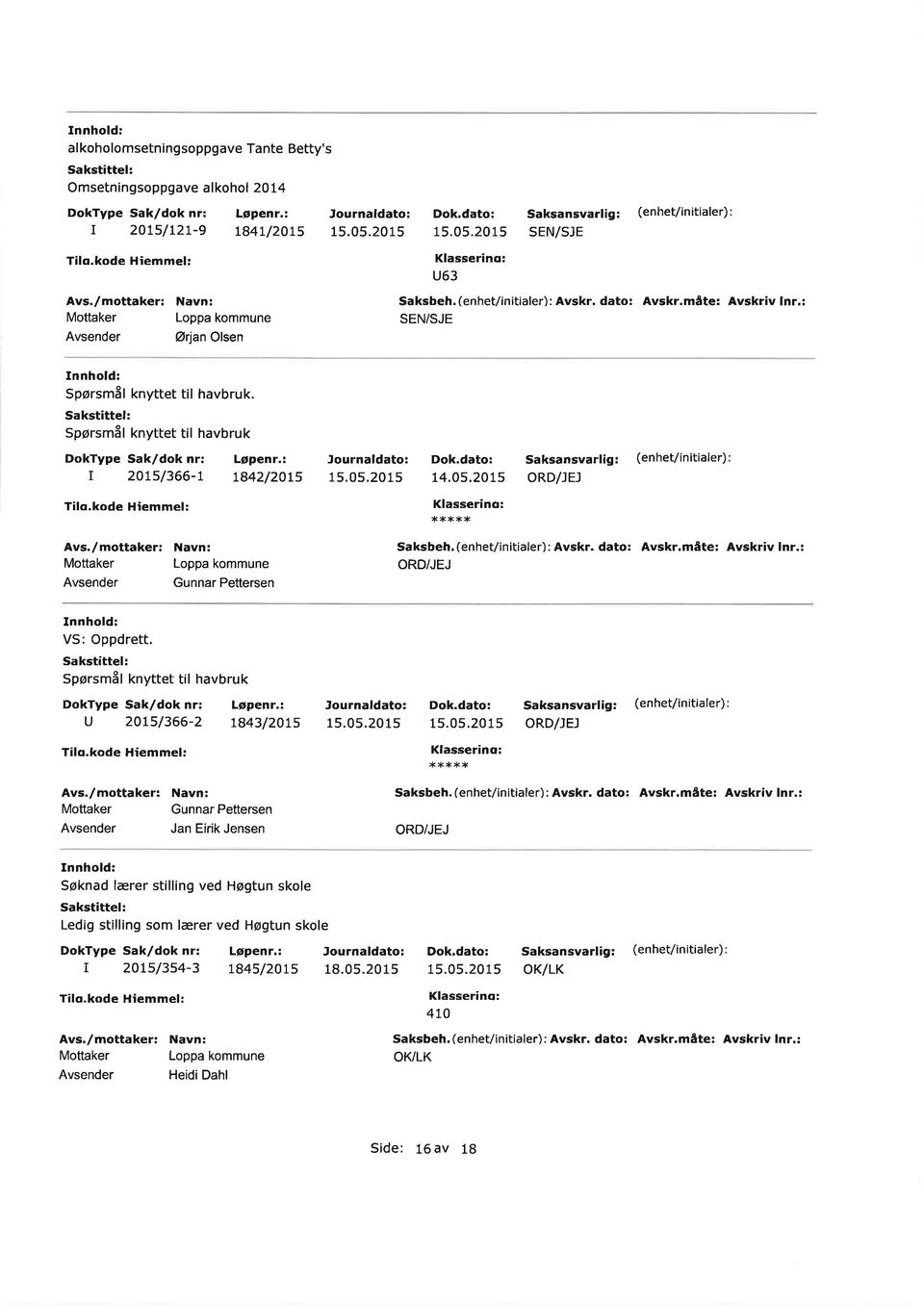 måte: Avskiv In.: ORD/JEJ VS: Oppdett, Spøsmål knyttet til havbk 20t5/366-2 t943/2}ts 15.0 5.2015 ord/ej Gnna Pettesen Jan Eiik Jensen Saksbeh. (enhet/ nitiale) : Avsk. dato: Avsk.måte: Avskiv ln.