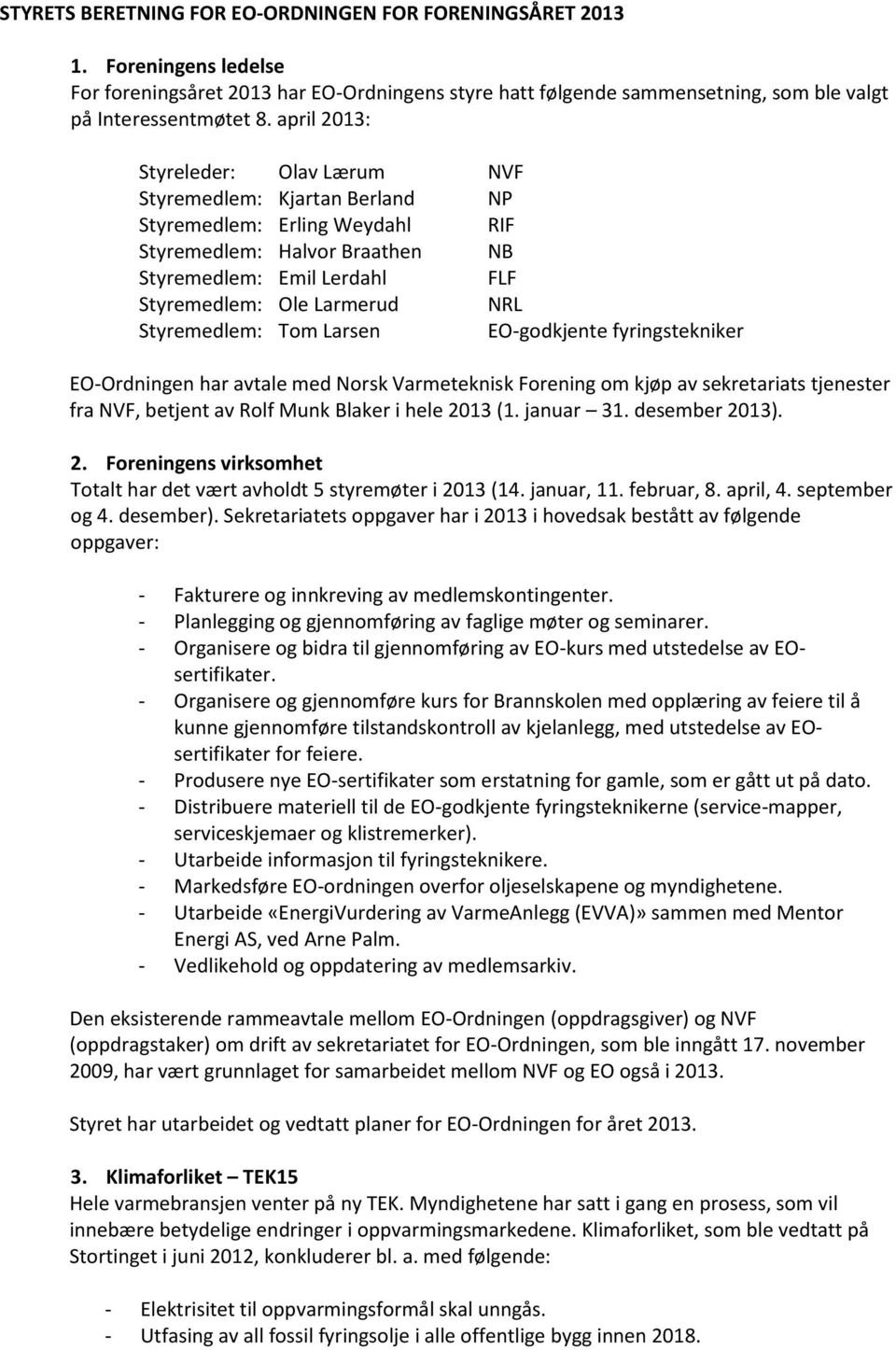 Styremedlem: Tom Larsen EO-godkjente fyringstekniker EO-Ordningen har avtale med Norsk Varmeteknisk Forening om kjøp av sekretariats tjenester fra NVF, betjent av Rolf Munk Blaker i hele 2013 (1.