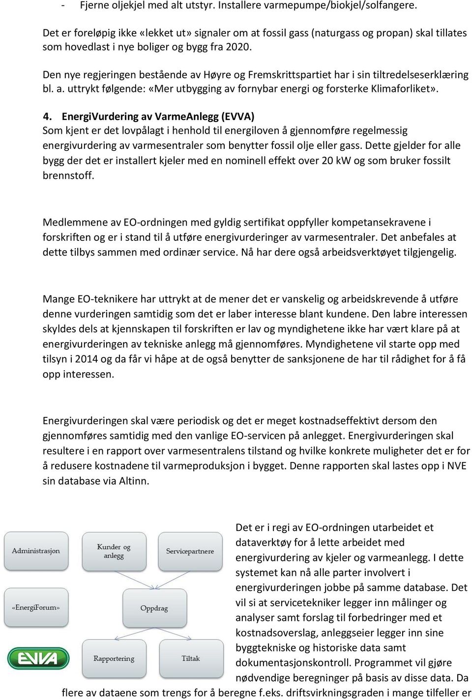 Den nye regjeringen bestående av Høyre og Fremskrittspartiet har i sin tiltredelseserklæring bl. a. uttrykt følgende: «Mer utbygging av fornybar energi og forsterke Klimaforliket». 4.