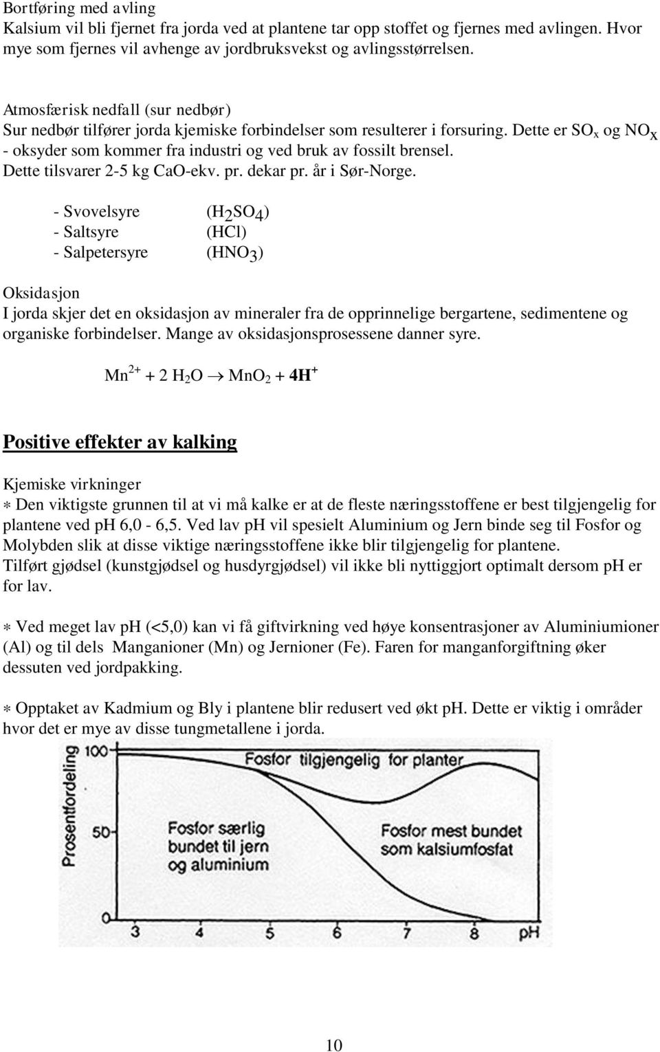 Dette tilsvarer 2-5 kg CaO-ekv. pr. dekar pr. år i Sør-Norge.