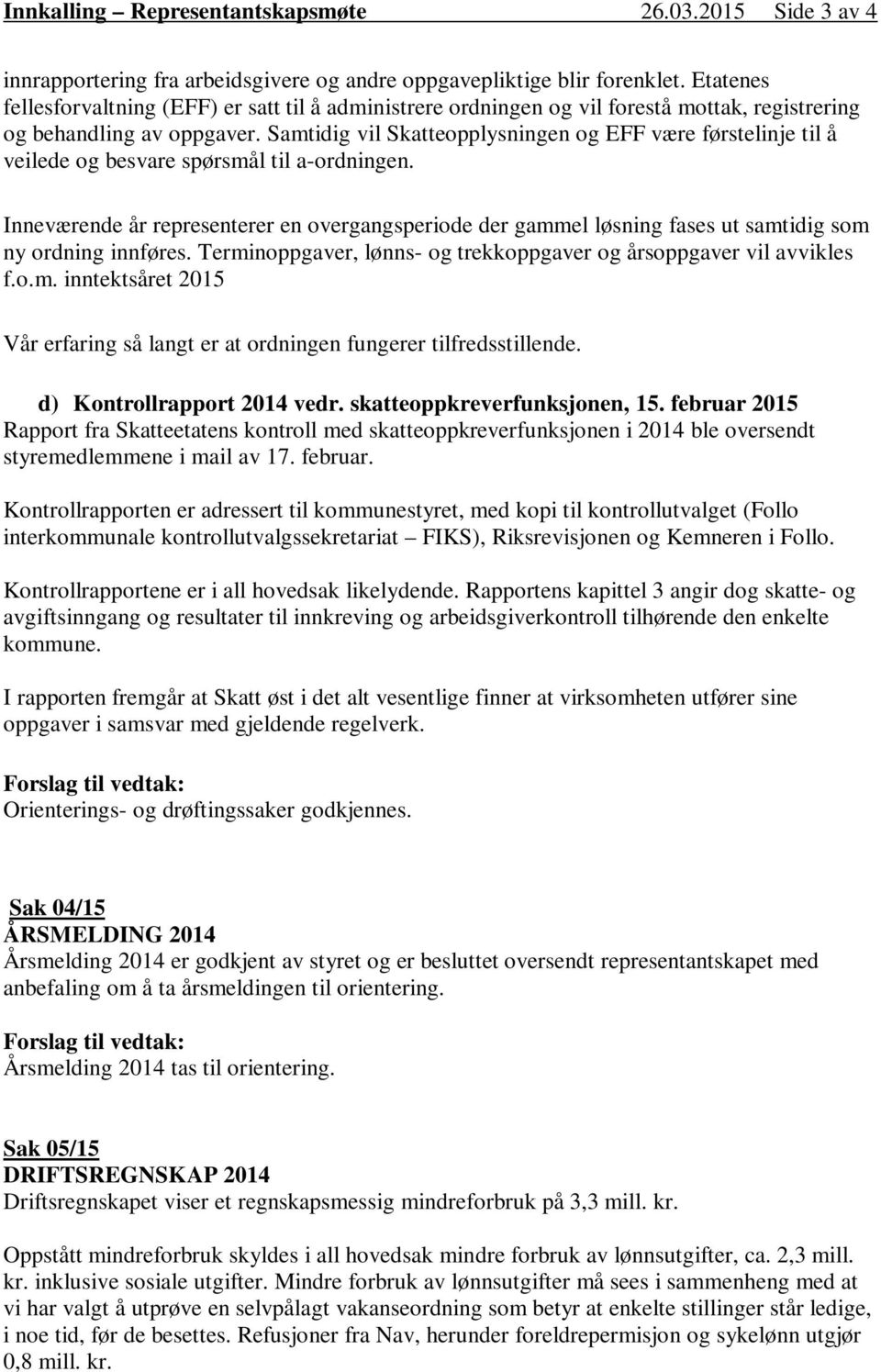 Samtidig vil Skatteopplysningen og EFF være førstelinje til å veilede og besvare spørsmål til a-ordningen.