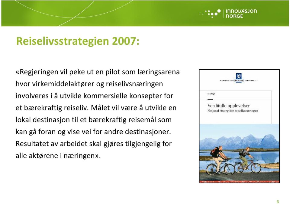 Målet vil være å utvikle en lokal destinasjon til et bærekraftig reisemål som kan gå foran og vise