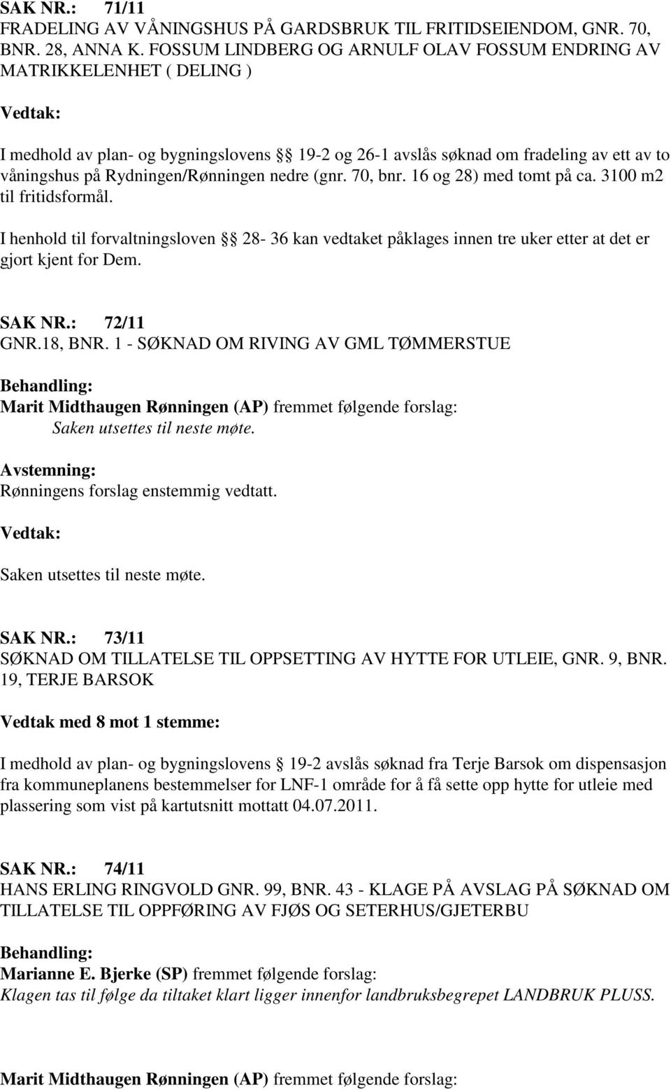 Rydningen/Rønningen nedre (gnr. 70, bnr. 16 og 28) med tomt på ca. 3100 m2 til fritidsformål.