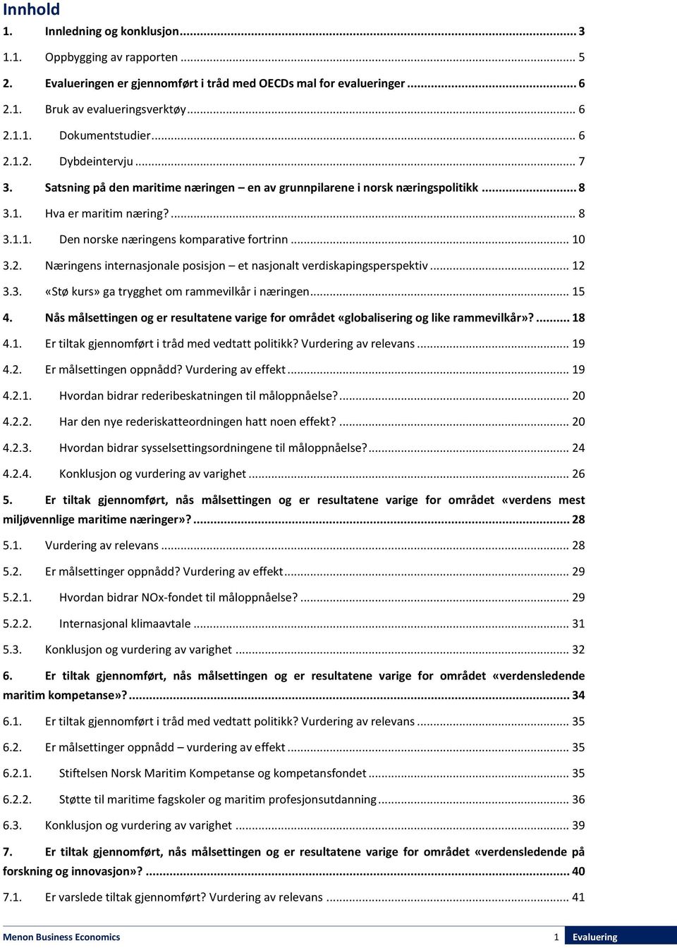 .. 10 3.2. Næringens internasjonale posisjon et nasjonalt verdiskapingsperspektiv... 12 3.3. «Stø kurs» ga trygghet om rammevilkår i næringen... 15 4.