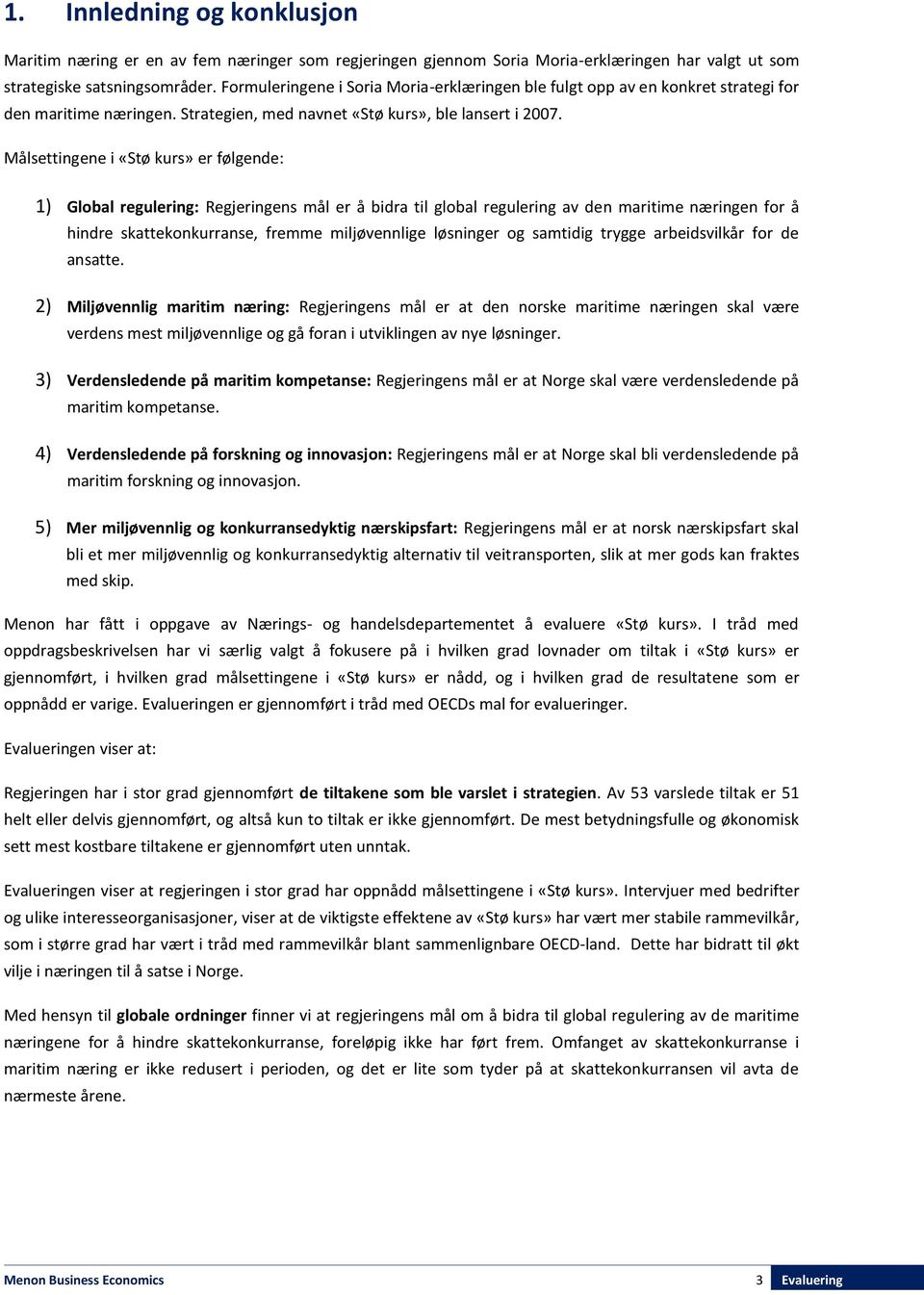 Målsettingene i «Stø kurs» er følgende: 1) Global regulering: Regjeringens mål er å bidra til global regulering av den maritime næringen for å hindre skattekonkurranse, fremme miljøvennlige løsninger