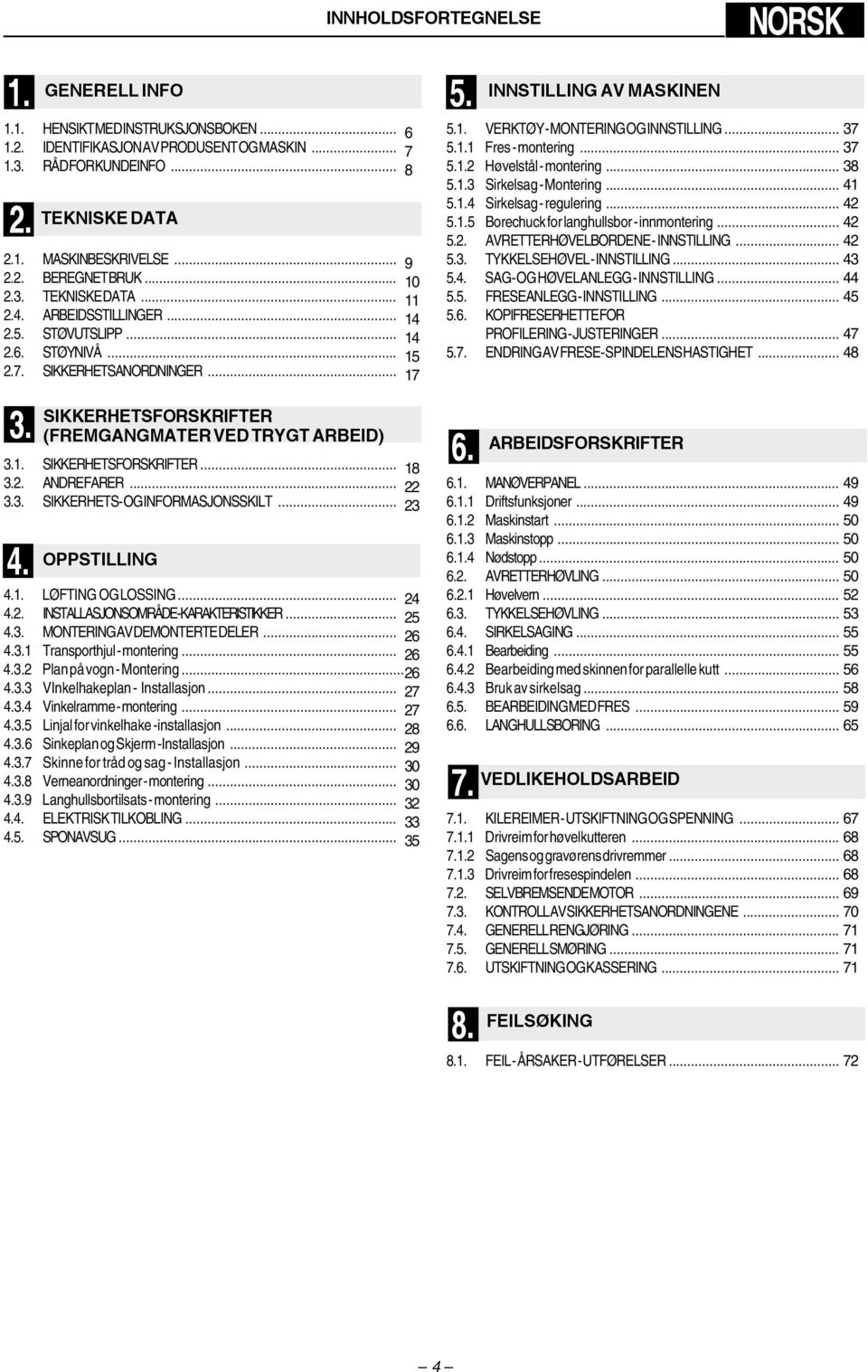 .. 4. OPPSTILLING 4.1. LØFTING OG LOSSING... 4.2. INSTLLSJONSOMRÅ - KRKTRISTIKKR... 4.3. MONTRING V MONTRT LR... 4.3.1 Transporthjul - montering... 4.3.2 Plan på vogn - Montering... 4.3.3 VInkelhakeplan - Installasjon.