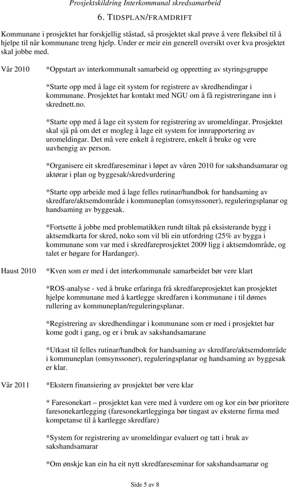 Vår 2010 *Oppstart av interkommunalt samarbeid og oppretting av styringsgruppe *Starte opp med å lage eit system for registrere av skredhendingar i kommunane.