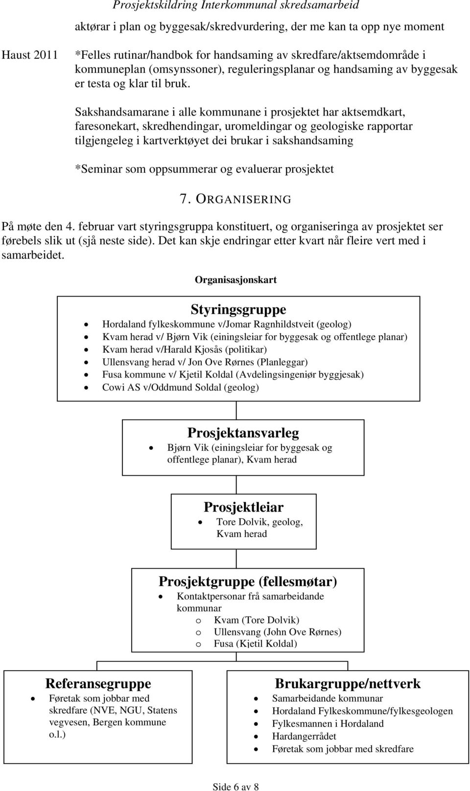 Sakshandsamarane i alle kommunane i prosjektet har aktsemdkart, faresonekart, skredhendingar, uromeldingar og geologiske rapportar tilgjengeleg i kartverktøyet dei brukar i sakshandsaming *Seminar