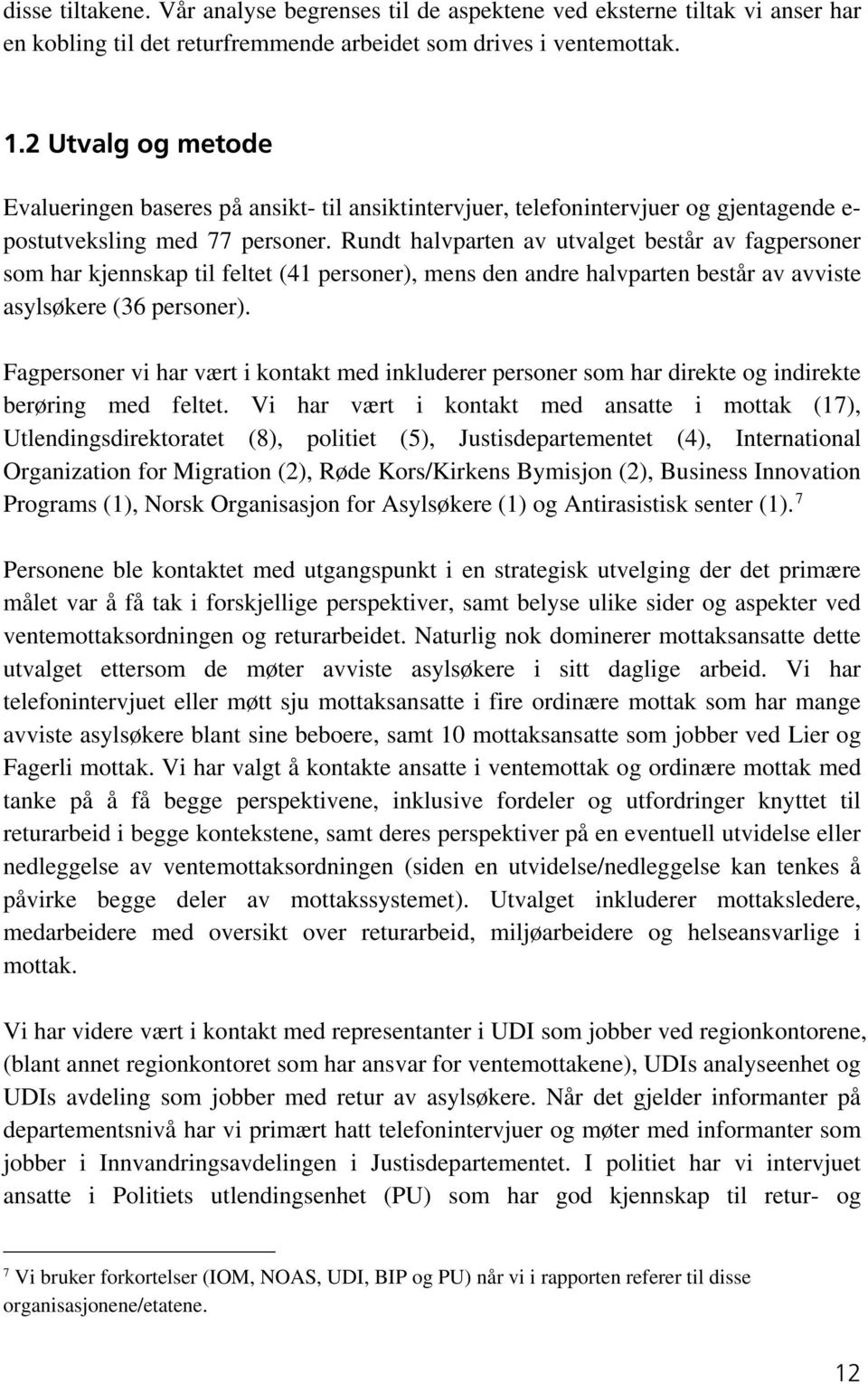 Rundt halvparten av utvalget består av fagpersoner som har kjennskap til feltet (41 personer), mens den andre halvparten består av avviste asylsøkere (36 personer).