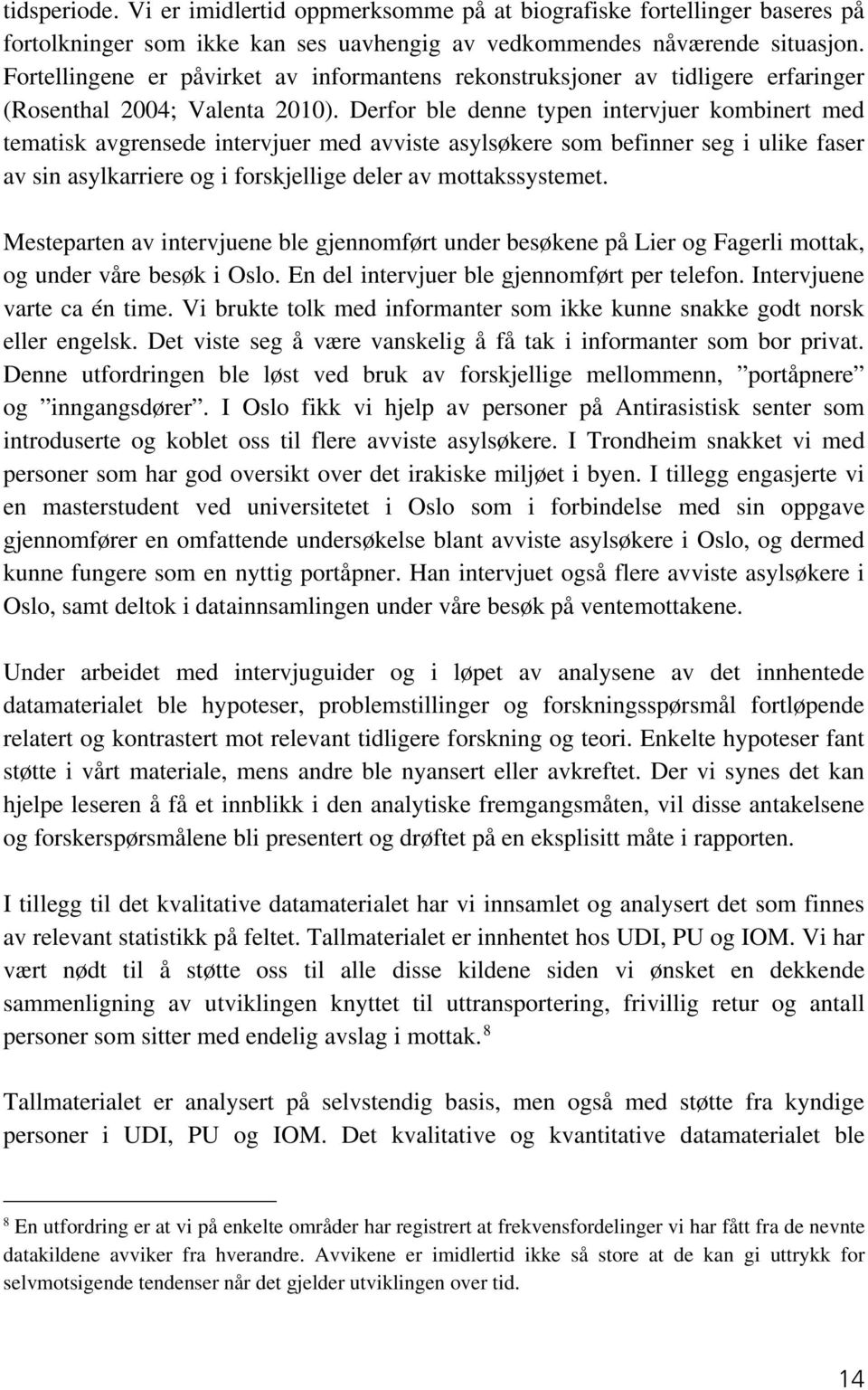 Derfor ble denne typen intervjuer kombinert med tematisk avgrensede intervjuer med avviste asylsøkere som befinner seg i ulike faser av sin asylkarriere og i forskjellige deler av mottakssystemet.