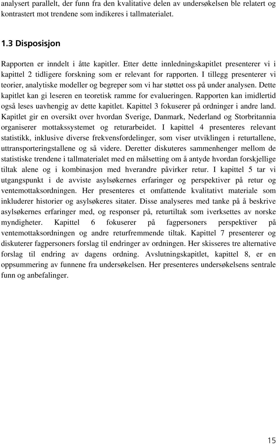 I tillegg presenterer vi teorier, analytiske modeller og begreper som vi har støttet oss på under analysen. Dette kapitlet kan gi leseren en teoretisk ramme for evalueringen.