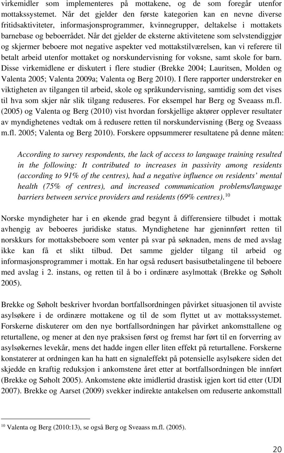 Når det gjelder de eksterne aktivitetene som selvstendiggjør og skjermer beboere mot negative aspekter ved mottakstilværelsen, kan vi referere til betalt arbeid utenfor mottaket og norskundervisning