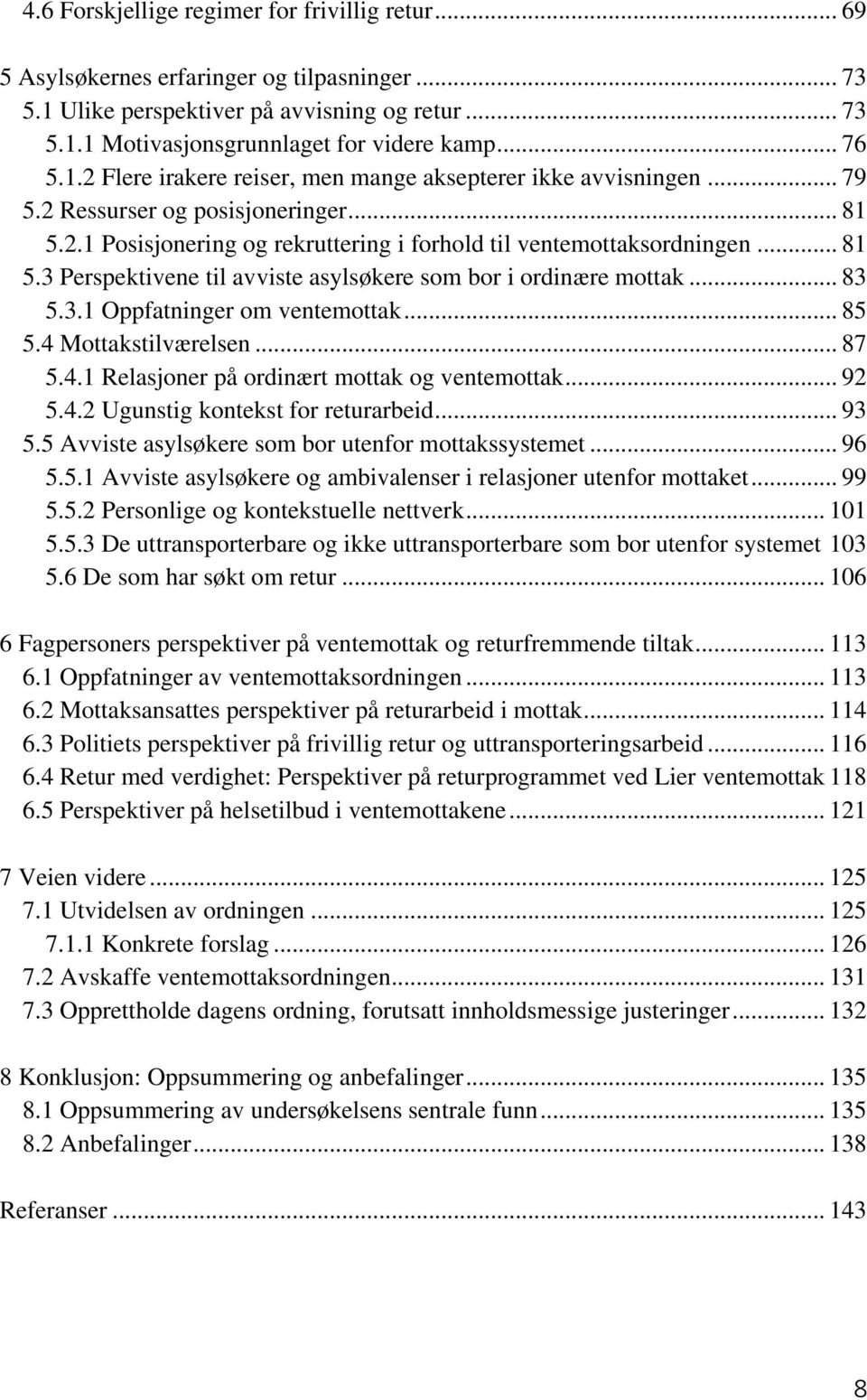 .. 83 5.3.1 Oppfatninger om ventemottak... 85 5.4 Mottakstilværelsen... 87 5.4.1 Relasjoner på ordinært mottak og ventemottak... 92 5.4.2 Ugunstig kontekst for returarbeid... 93 5.