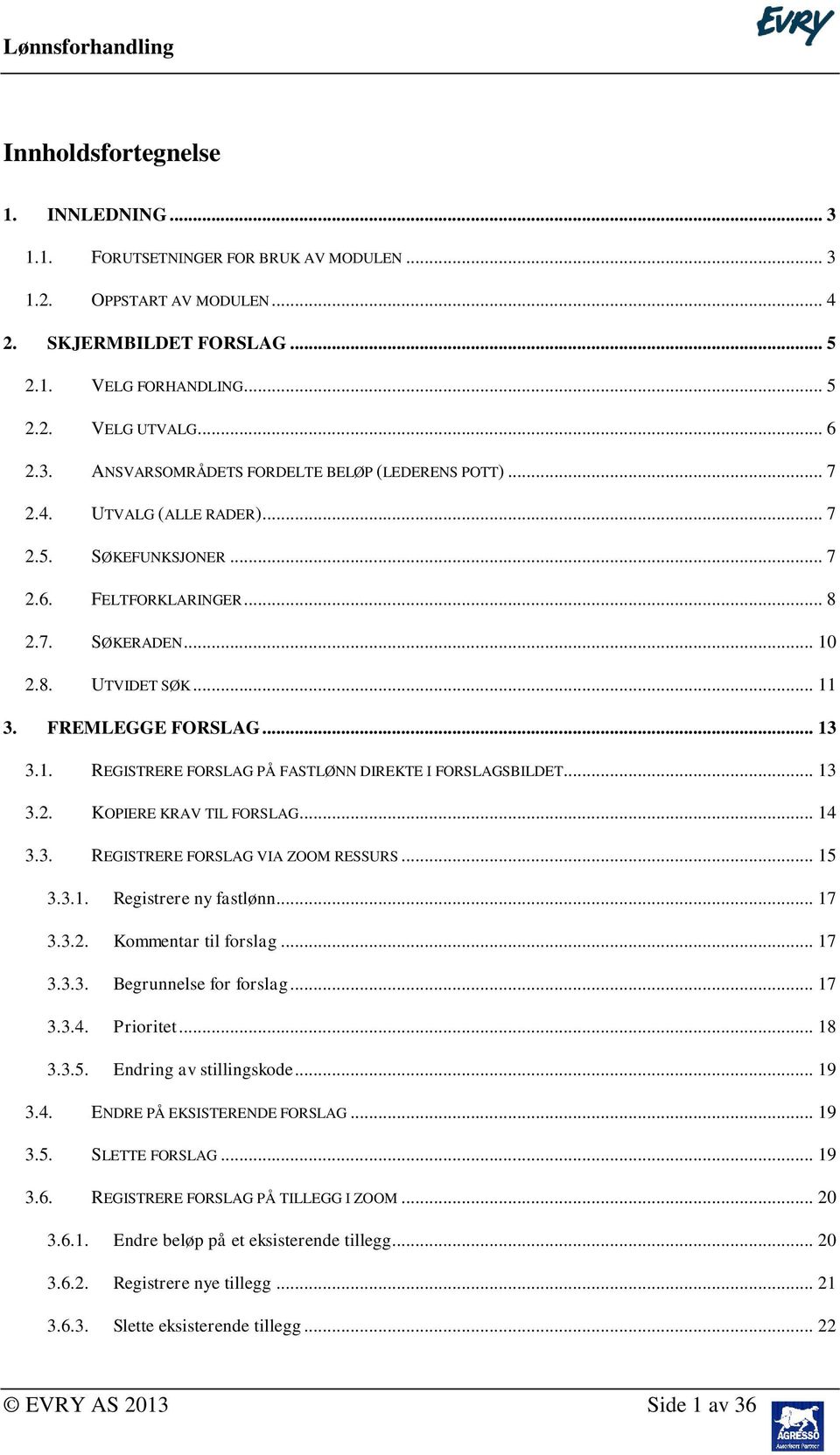 .. 13 3.2. KOPIERE KRAV TIL FORSLAG... 14 3.3. REGISTRERE FORSLAG VIA ZOOM RESSURS... 15 3.3.1. Registrere ny fastlønn... 17 3.3.2. Kommentar til forslag... 17 3.3.3. Begrunnelse for forslag... 17 3.3.4. Prioritet.