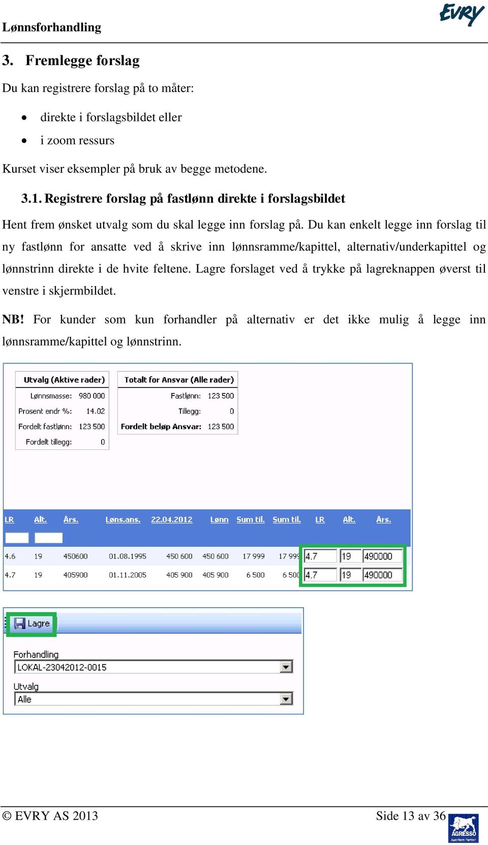 Du kan enkelt legge inn forslag til ny fastlønn for ansatte ved å skrive inn lønnsramme/kapittel, alternativ/underkapittel og lønnstrinn direkte i de hvite feltene.