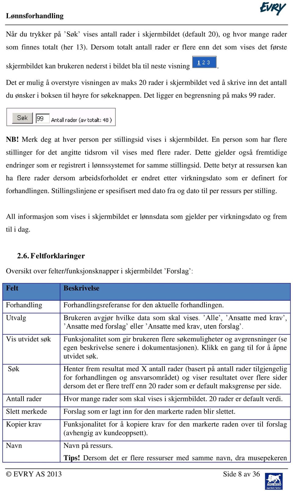 Det er mulig å overstyre visningen av maks 20 rader i skjermbildet ved å skrive inn det antall du ønsker i boksen til høyre for søkeknappen. Det ligger en begrensning på maks 99 rader. NB!