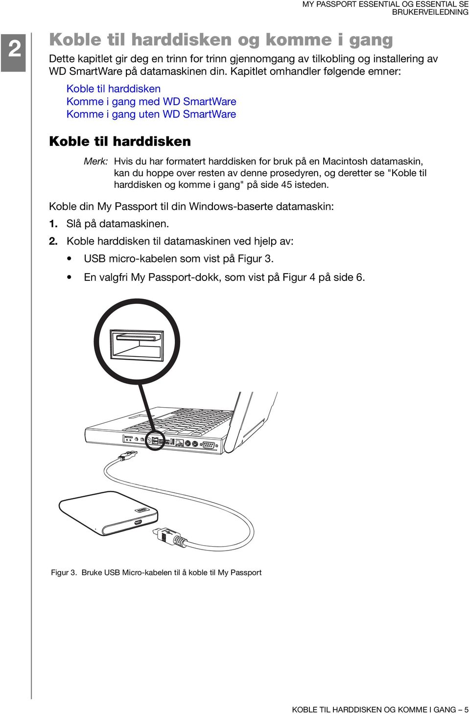 Macintosh datamaskin, kan du hoppe over resten av denne prosedyren, og deretter se "Koble til harddisken og komme i gang" på side 45 isteden.