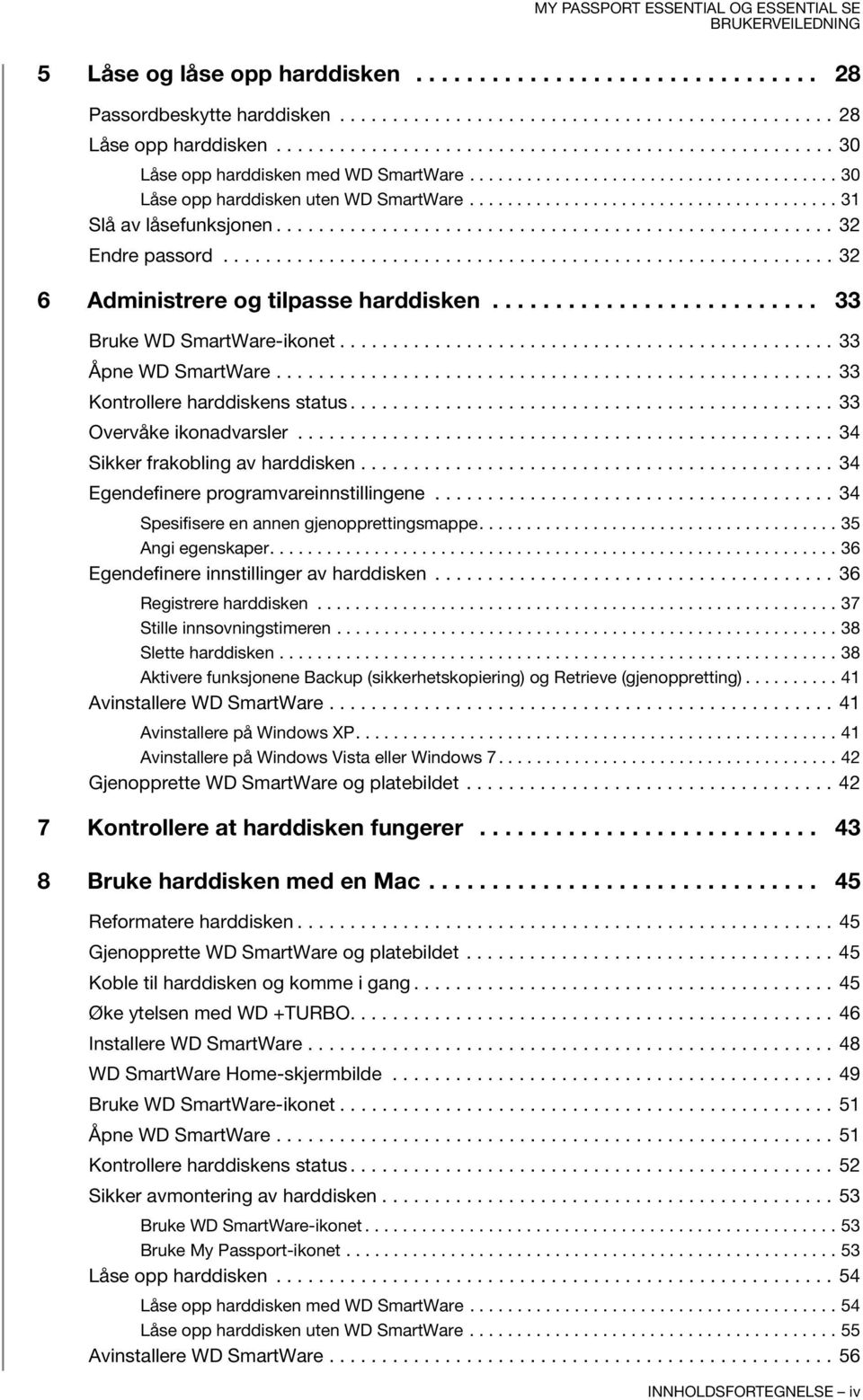 .................................................... 32 Endre passord.......................................................... 32 6 Administrere og tilpasse harddisken.......................... 33 Bruke WD SmartWare-ikonet.