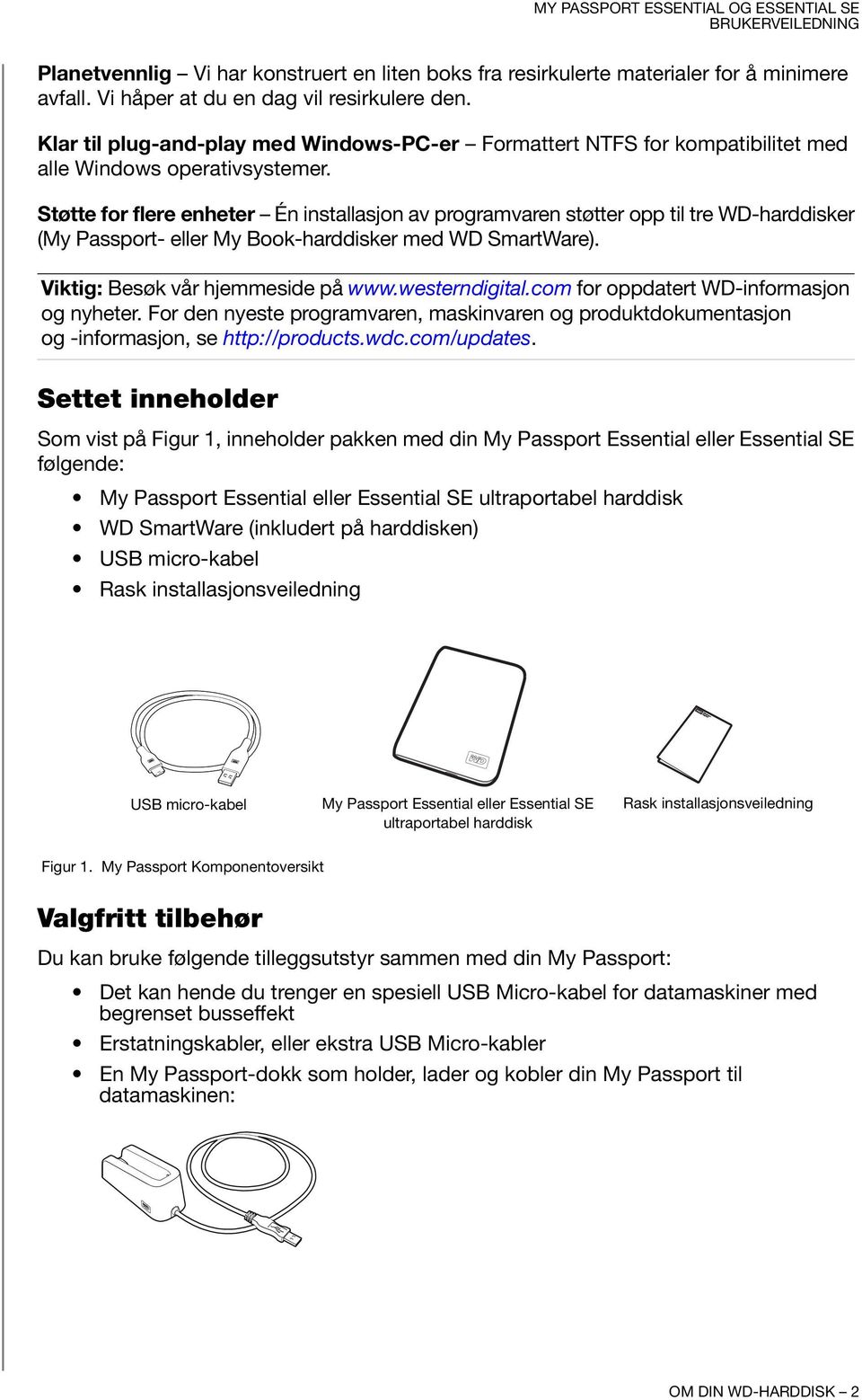 Støtte for flere enheter Én installasjon av programvaren støtter opp til tre WD-harddisker (My Passport- eller My Book-harddisker med WD SmartWare). Viktig: Besøk vår hjemmeside på www.westerndigital.