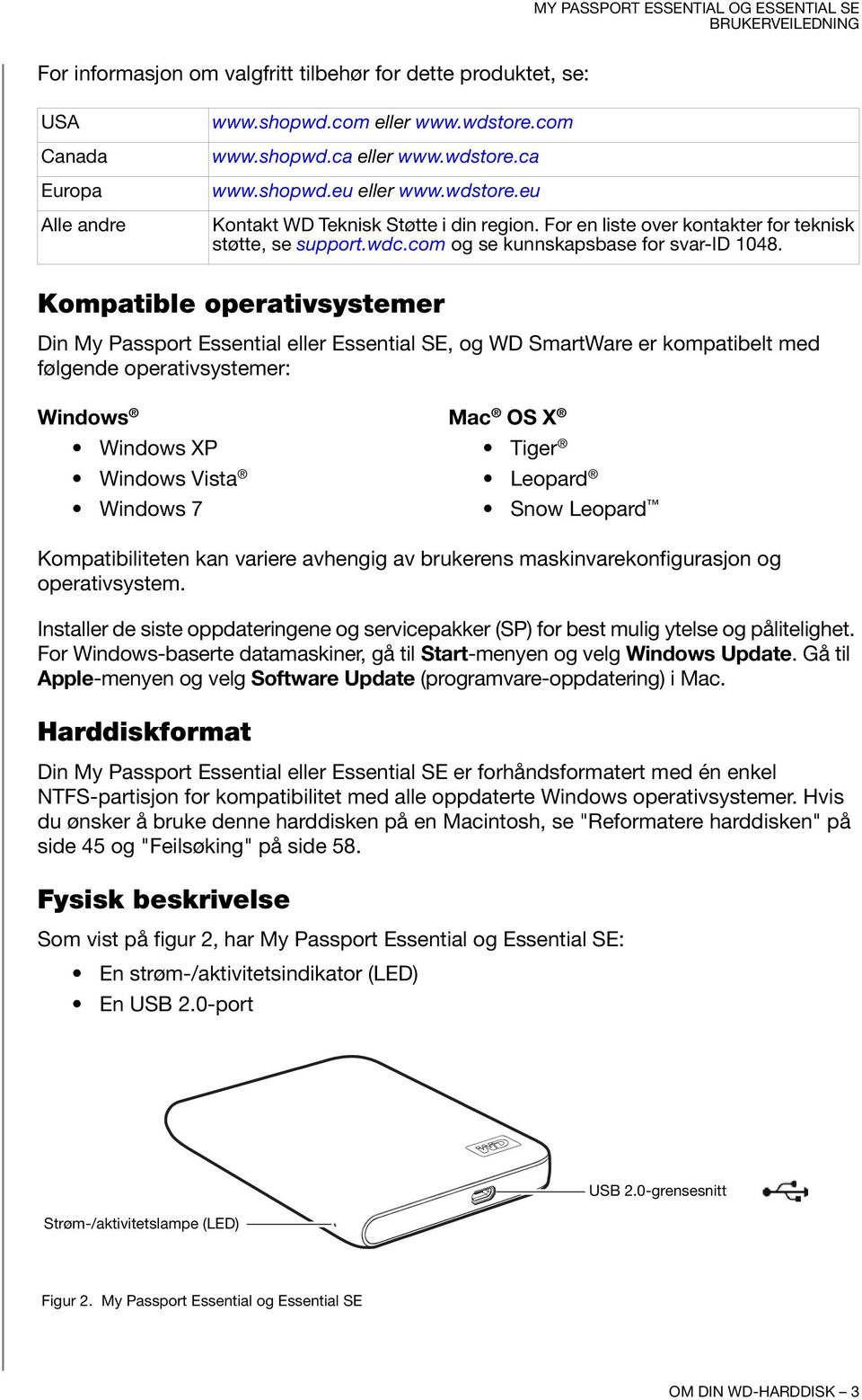 Kompatible operativsystemer Din My Passport Essential eller Essential SE, og WD SmartWare er kompatibelt med følgende operativsystemer: Windows Mac OS X Windows XP Windows Vista Windows 7