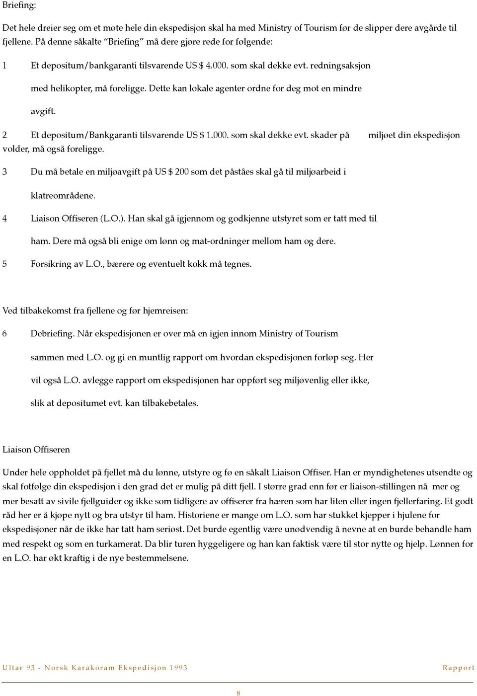 Dette kan lokale agenter ordne for deg mot en mindre avgift. 2 Et depositum/bankgaranti tilsvarende US $ 1.000. som skal dekke evt. skader på miljøet din ekspedisjon volder, må også foreligge.