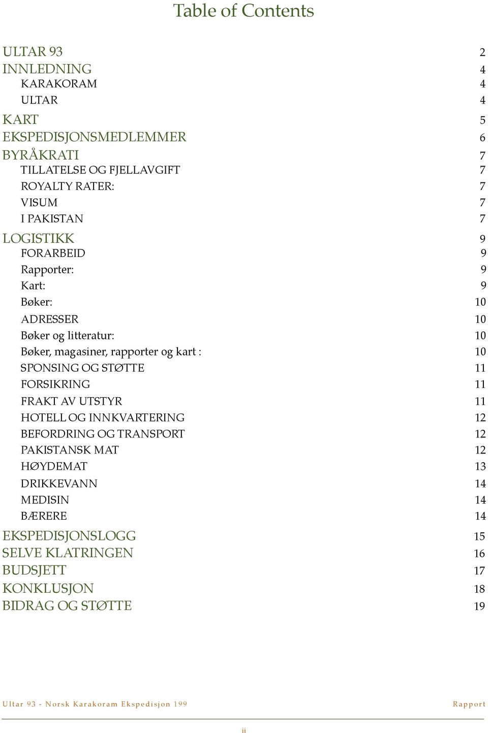 STØTTE 11 FORSIKRING 11 FRAKT AV UTSTYR 11 HOTELL OG INNKVARTERING 12 BEFORDRING OG TRANSPORT 12 PAKISTANSK MAT 12 HØYDEMAT 13 DRIKKEVANN 14 MEDISIN 14 BÆRERE