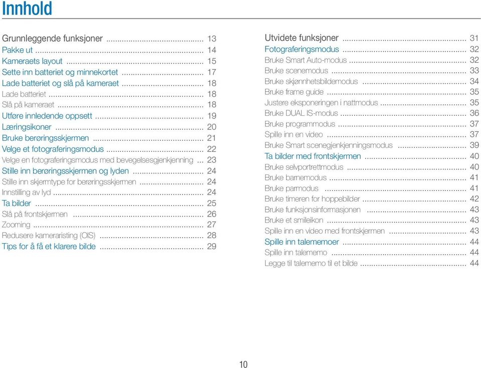 .. 23 Stille inn berøringsskjermen og lyden... 24 Stille inn skjermtype for berøringsskjermen... 24 Innstilling av lyd... 24 Ta bilder... 25 Slå på frontskjermen... 26 Zooming.