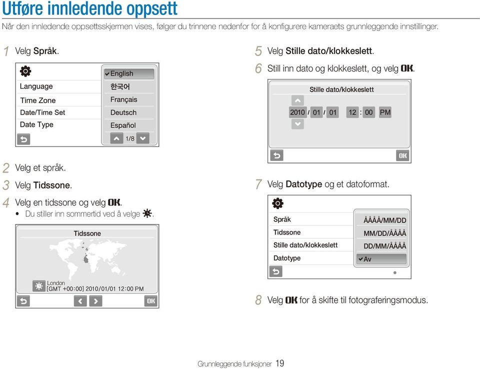 3 Velg Tidssone. 4 Velg en tidssone og velg. Du stiller inn sommertid ved å velge. Tidssone 7 Velg Datotype og et datoformat.