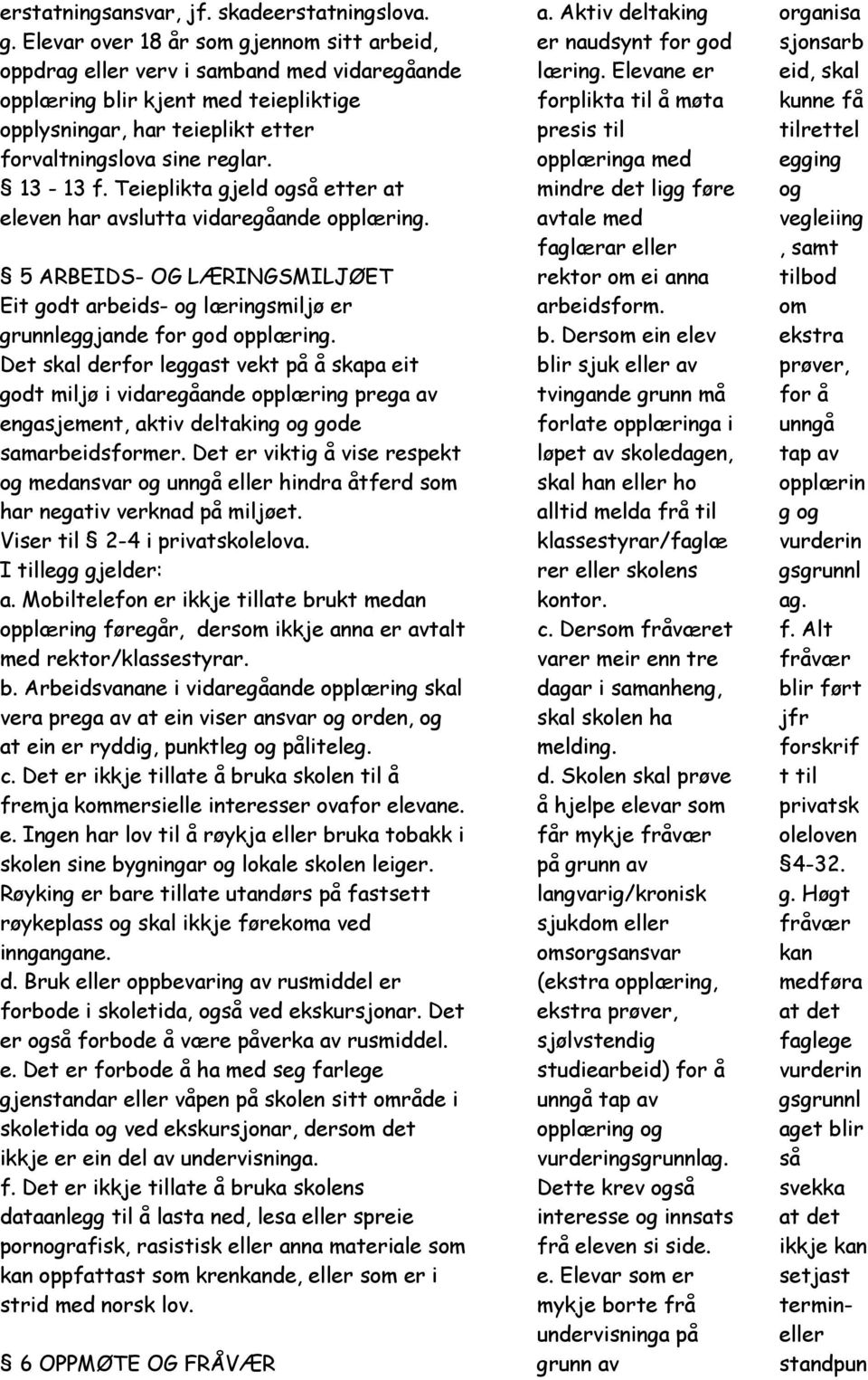 Teieplikta gjeld også etter at eleven har avslutta vidaregåande opplæring. 5 ARBEIDS- OG LÆRINGSMILJØET Eit godt arbeids- og læringsmiljø er grunnleggjande for god opplæring.