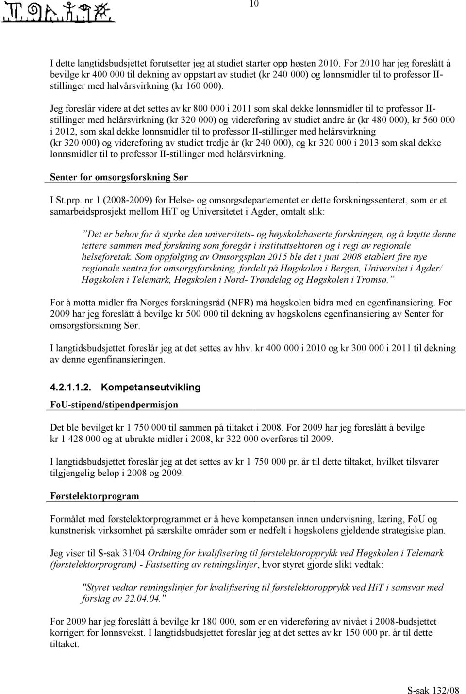 Jeg foreslår videre at det settes av kr 800 000 i 2011 som skal dekke lønnsmidler til to professor IIstillinger med helårsvirkning (kr 320 000) og videreføring av studiet andre år (kr 480 000), kr