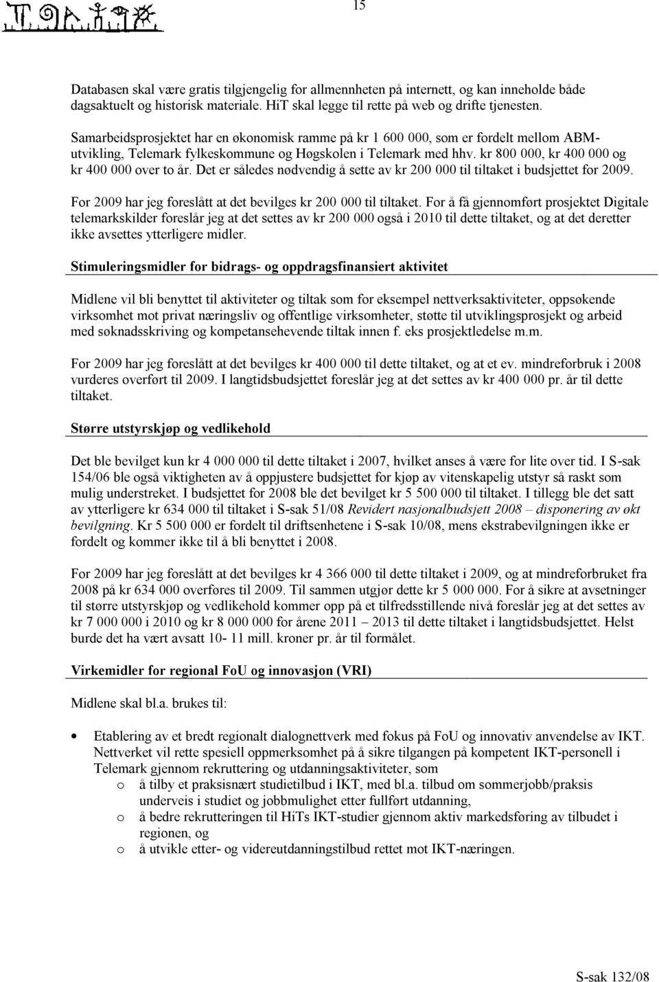 kr 800 000, kr 400 000 og kr 400 000 over to år. Det er således nødvendig å sette av kr 200 000 til tiltaket i budsjettet for 2009. For 2009 har jeg foreslått at det bevilges kr 200 000 til tiltaket.