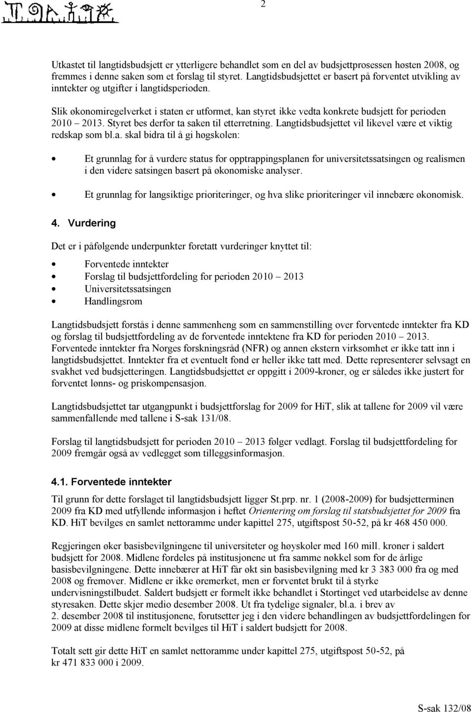 Slik økonomiregelverket i staten er utformet, kan styret ikke vedta konkrete budsjett for perioden 2010 2013. Styret bes derfor ta saken til etterretning.