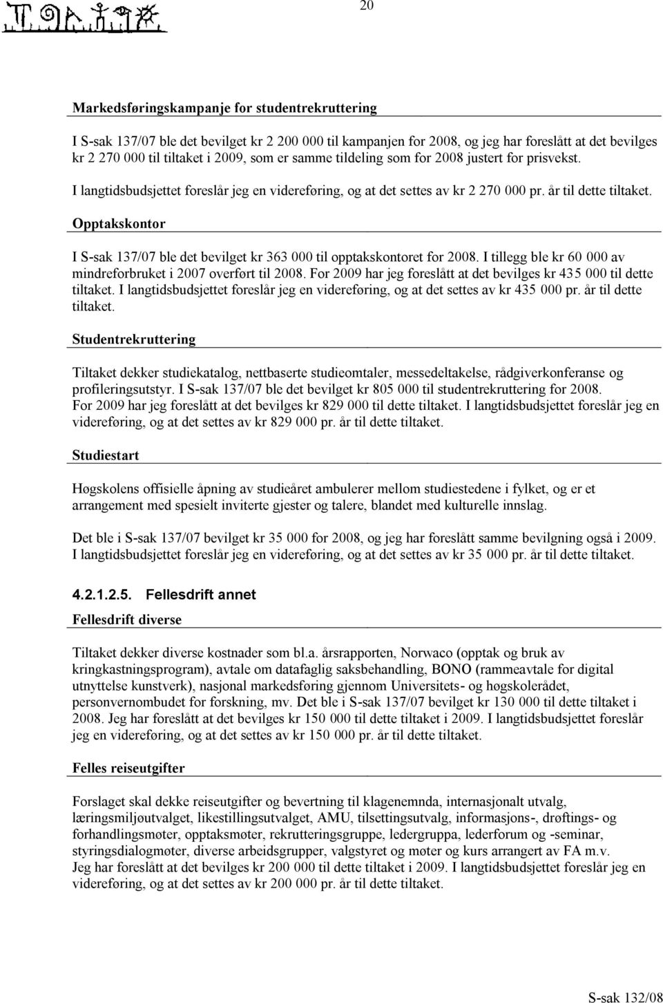 Opptakskontor I S-sak 137/07 ble det bevilget kr 363 000 til opptakskontoret for 2008. I tillegg ble kr 60 000 av mindreforbruket i 2007 overført til 2008.