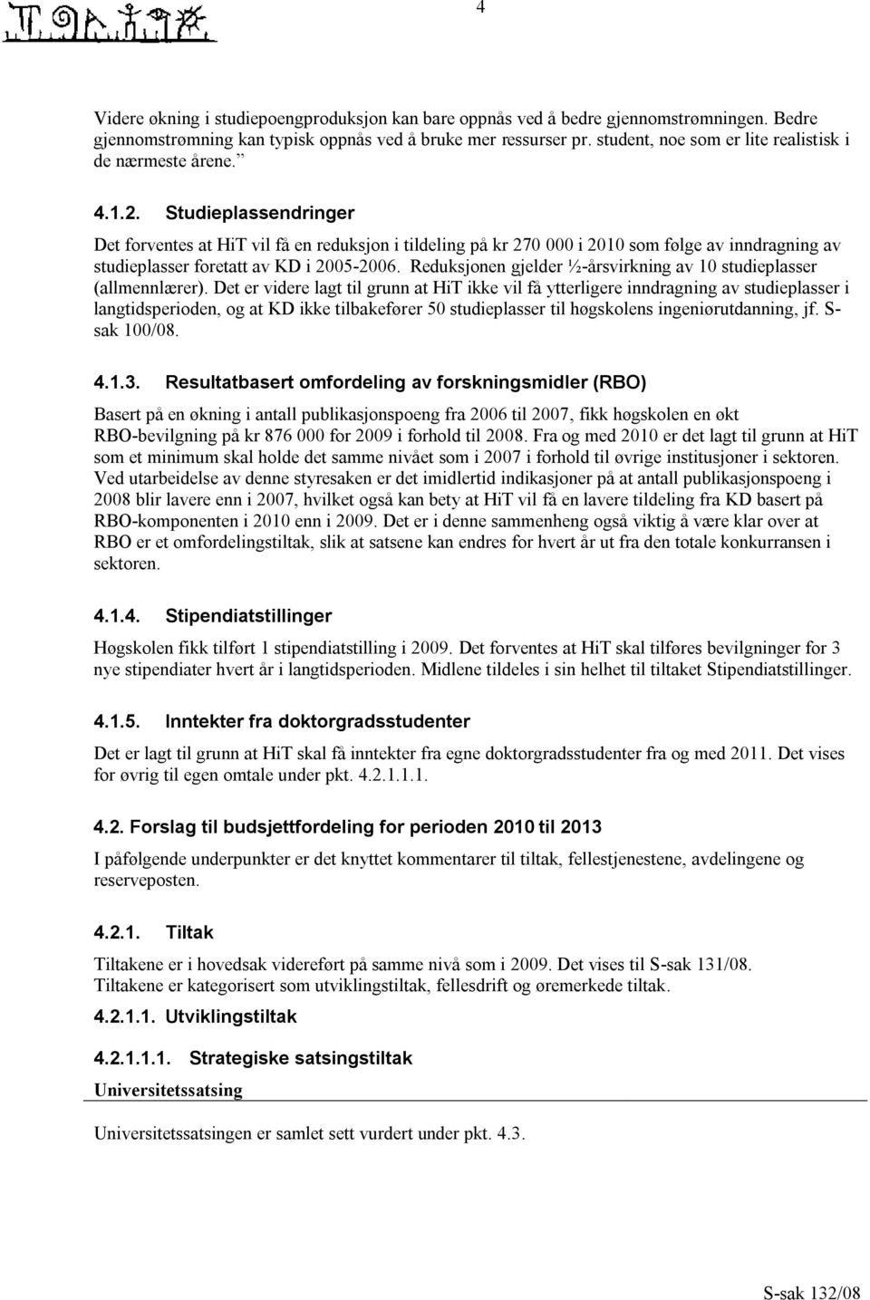 Studieplassendringer Det forventes at HiT vil få en reduksjon i tildeling på kr 270 000 i 2010 som følge av inndragning av studieplasser foretatt av KD i 2005-2006.