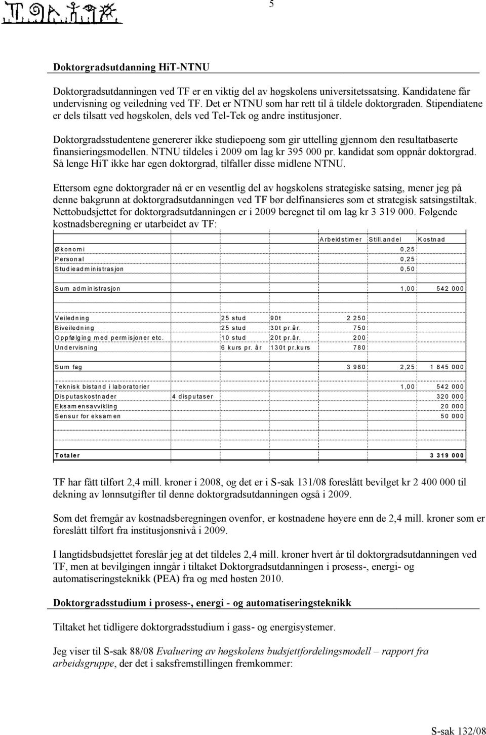 Doktorgradsstudentene genererer ikke studiepoeng som gir uttelling gjennom den resultatbaserte finansieringsmodellen. NTNU tildeles i 2009 om lag kr 395 000 pr. kandidat som oppnår doktorgrad.