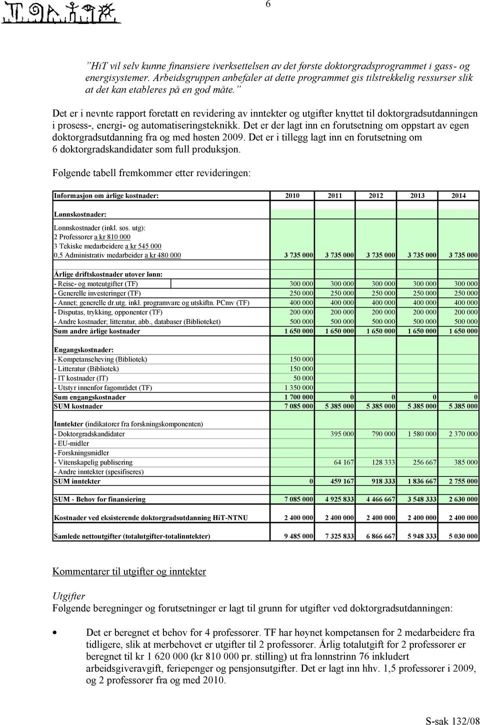 Det er i nevnte rapport foretatt en revidering av inntekter og utgifter knyttet til doktorgradsutdanningen i prosess-, energi- og automatiseringsteknikk.