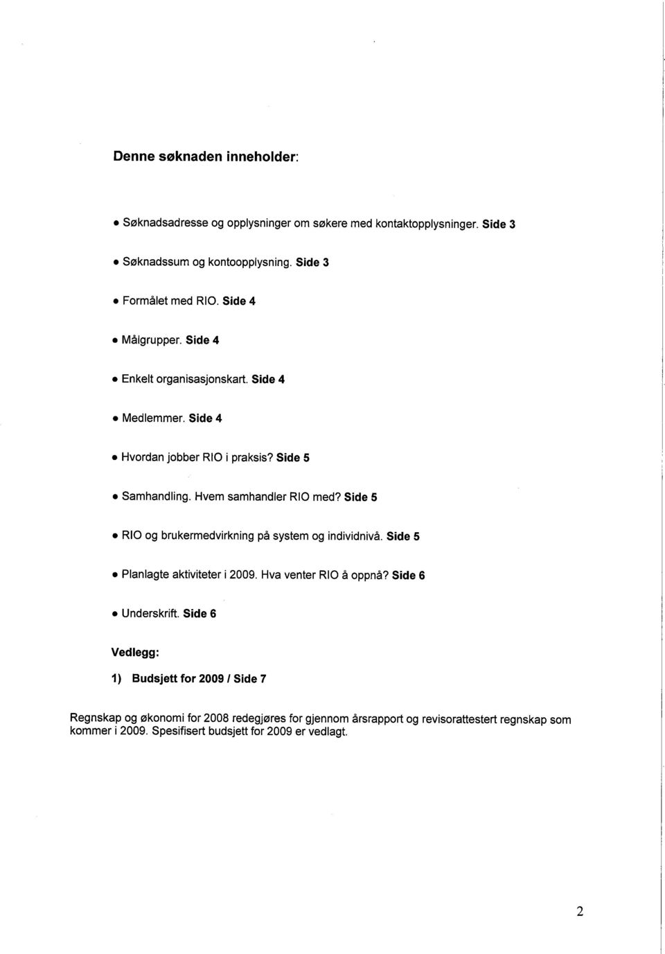 Samhandling. Hvem samhandler RIO med? Side 5. RIO og brukermedvirkning på system og individnivå. Side 5. Planlagte aktiviteter i 2009. Hva venter RIO å oppnå?