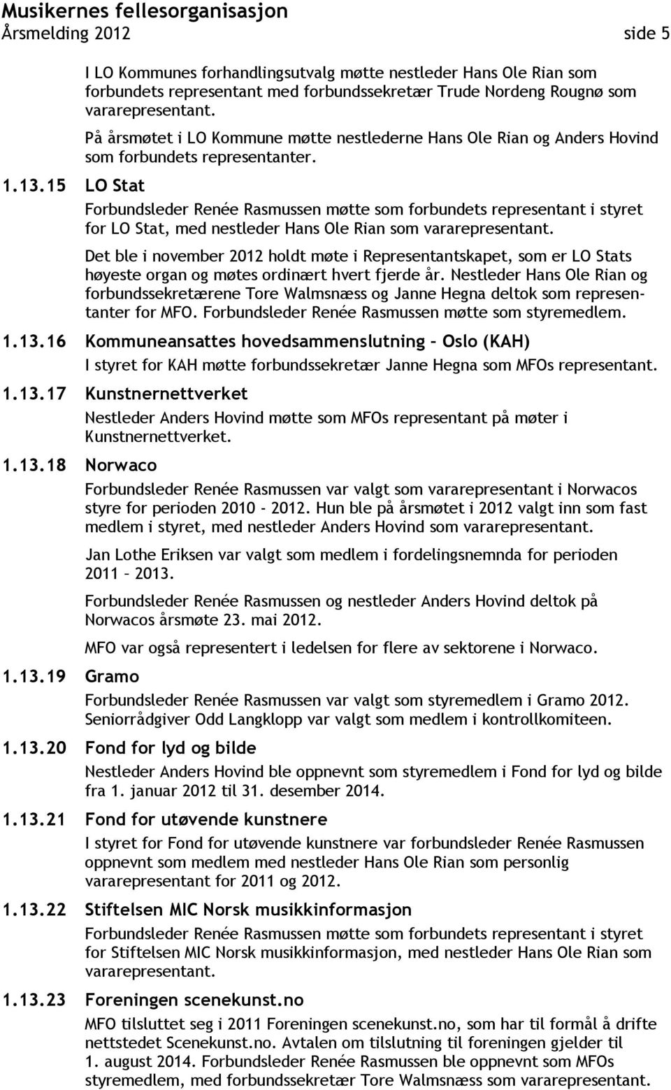 15 LO Stat Forbundsleder Renée Rasmussen møtte som forbundets representant i styret for LO Stat, med nestleder Hans Ole Rian som vararepresentant.