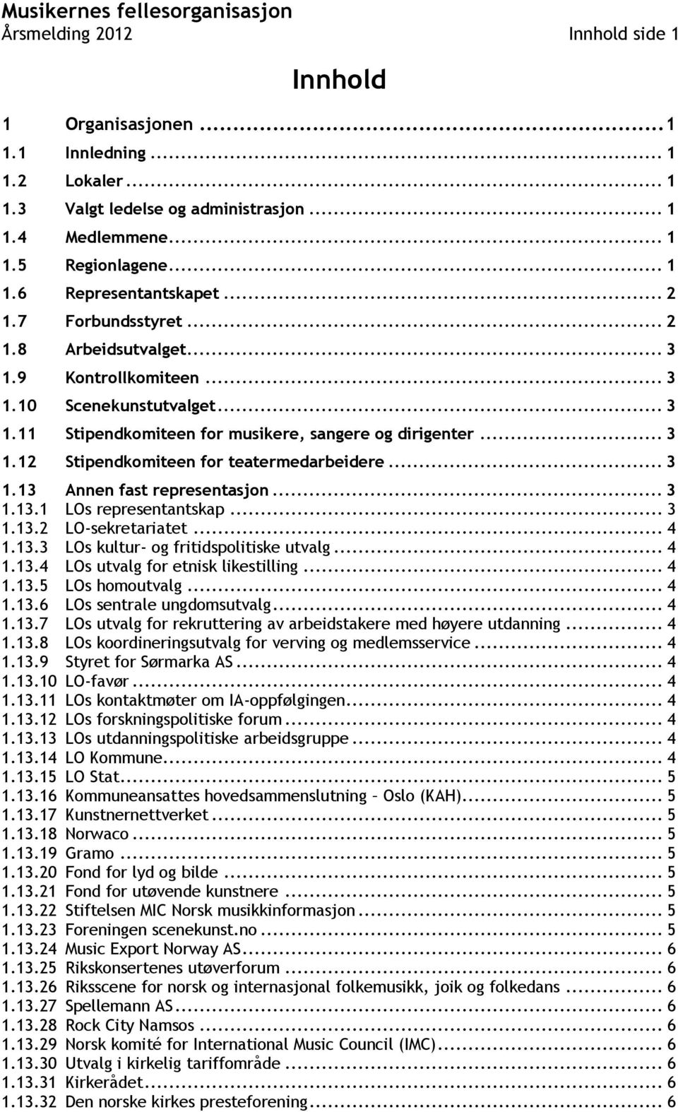 .. 3 1.13 Annen fast representasjon... 3 1.13.1 LOs representantskap... 3 1.13.2 LO-sekretariatet... 4 1.13.3 LOs kultur- og fritidspolitiske utvalg... 4 1.13.4 LOs utvalg for etnisk likestilling.