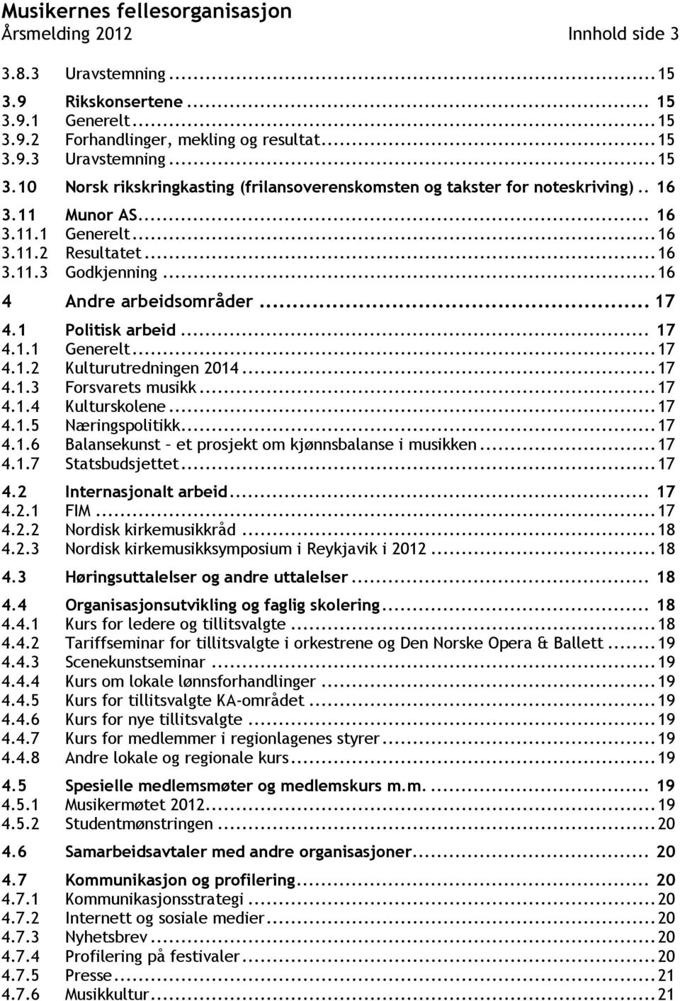 .. 17 4.1.3 Forsvarets musikk... 17 4.1.4 Kulturskolene... 17 4.1.5 Næringspolitikk... 17 4.1.6 Balansekunst et prosjekt om kjønnsbalanse i musikken... 17 4.1.7 Statsbudsjettet... 17 4.2 Internasjonalt arbeid.