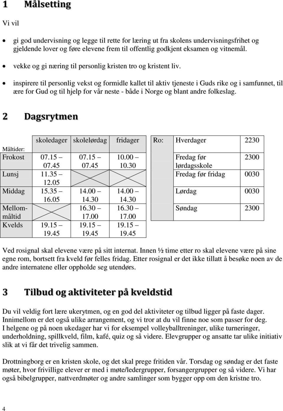 inspirere til personlig vekst og formidle kallet til aktiv tjeneste i Guds rike og i samfunnet, til ære for Gud og til hjelp for vår neste - både i Norge og blant andre folkeslag.