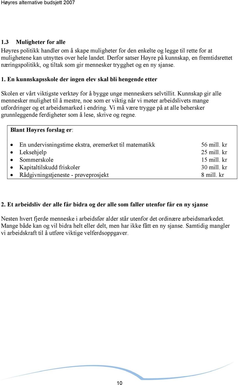 En kunnskapsskole der ingen elev skal bli hengende etter Skolen er vårt viktigste verktøy for å bygge unge menneskers selvtillit.