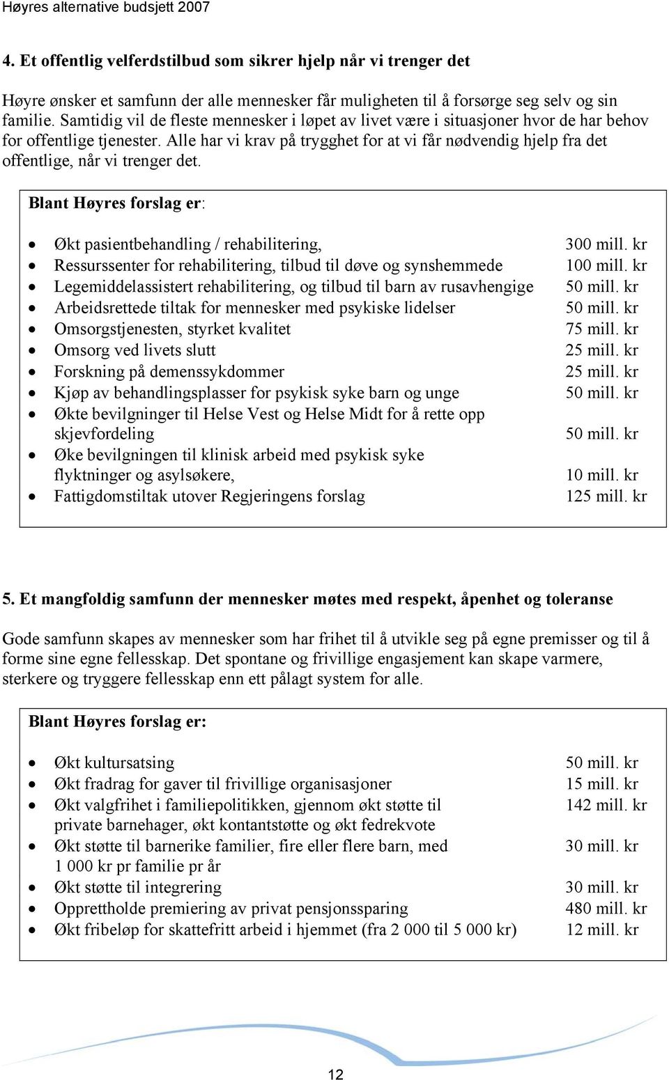 Alle har vi krav på trygghet for at vi får nødvendig hjelp fra det offentlige, når vi trenger det. Blant Høyres forslag er: Økt pasientbehandling / rehabilitering, 300 mill.