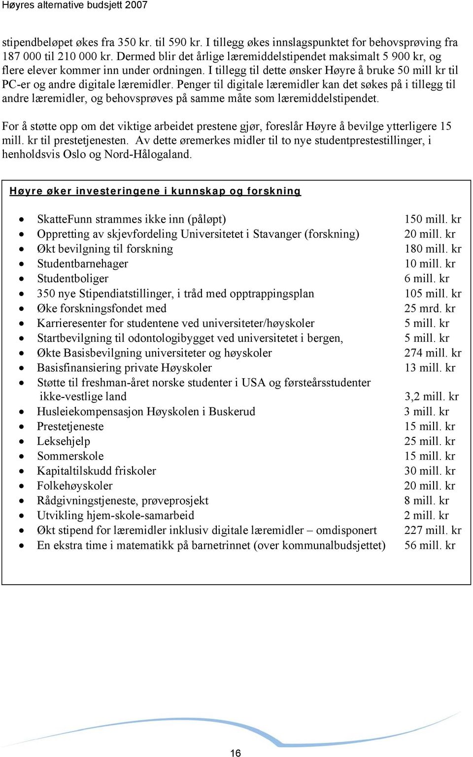 Penger til digitale læremidler kan det søkes på i tillegg til andre læremidler, og behovsprøves på samme måte som læremiddelstipendet.