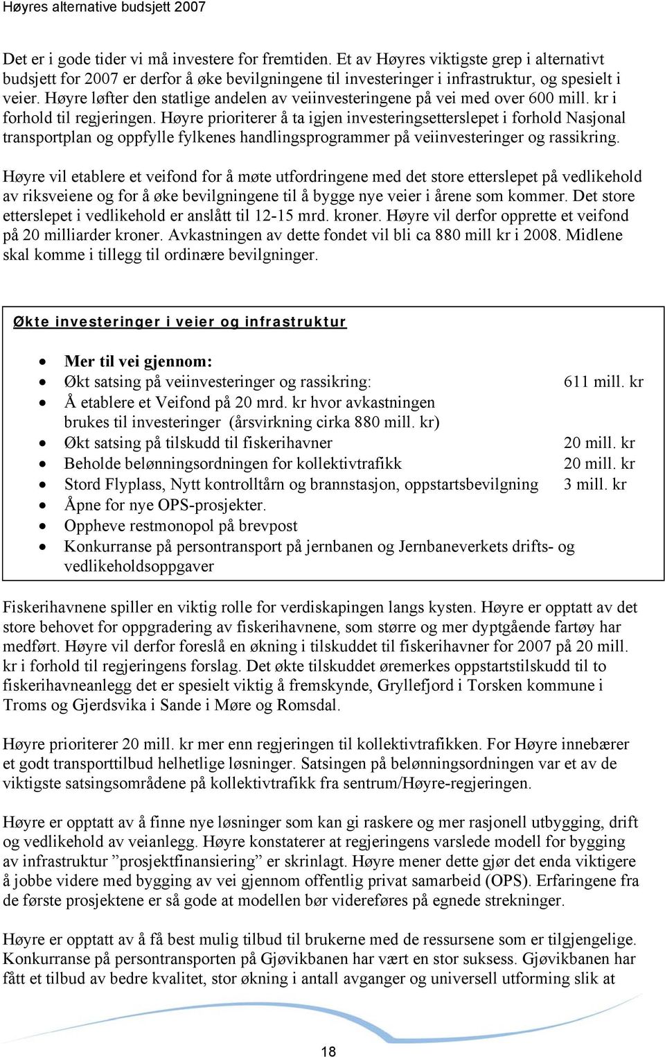 Høyre prioriterer å ta igjen investeringsetterslepet i forhold Nasjonal transportplan og oppfylle fylkenes handlingsprogrammer på veiinvesteringer og rassikring.