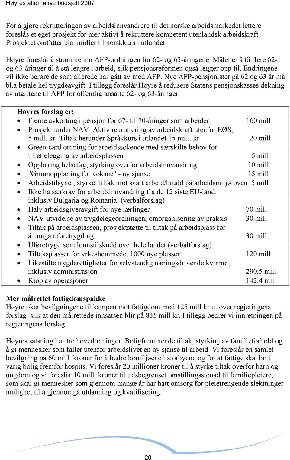 Målet er å få flere 62- og 63-åringer til å stå lengre i arbeid, slik pensjonsreformen også legger opp til. Endringene vil ikke berøre de som allerede har gått av med AFP.