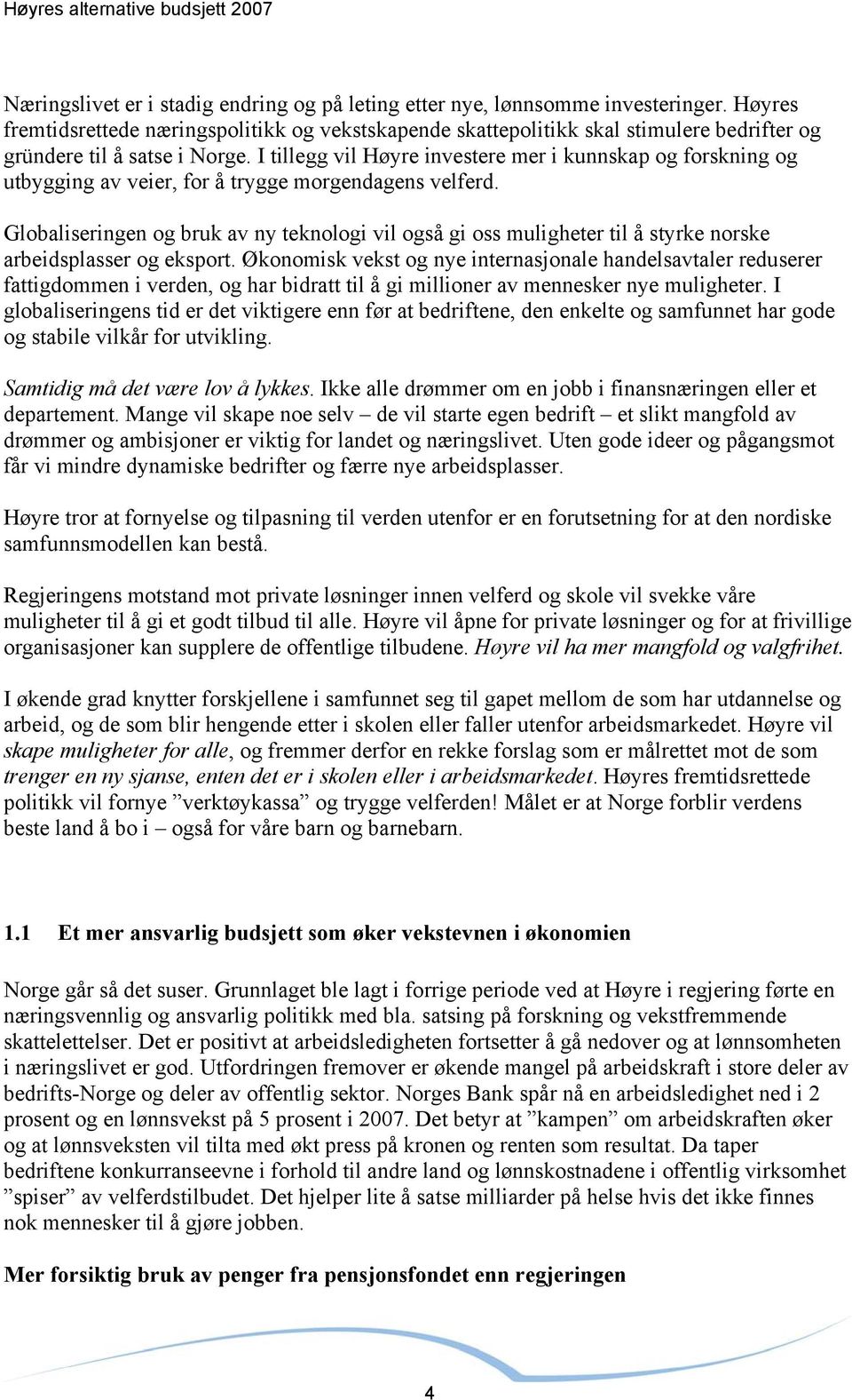 I tillegg vil Høyre investere mer i kunnskap og forskning og utbygging av veier, for å trygge morgendagens velferd.