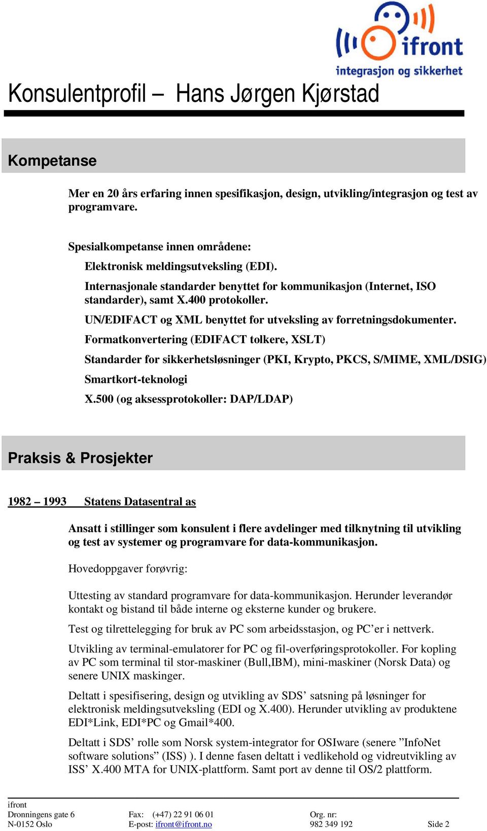 Formatkonvertering (EDIFACT tolkere, XSLT) Standarder for sikkerhetsløsninger (PKI, Krypto, PKCS, S/MIME, XML/DSIG) Smartkort-teknologi X.